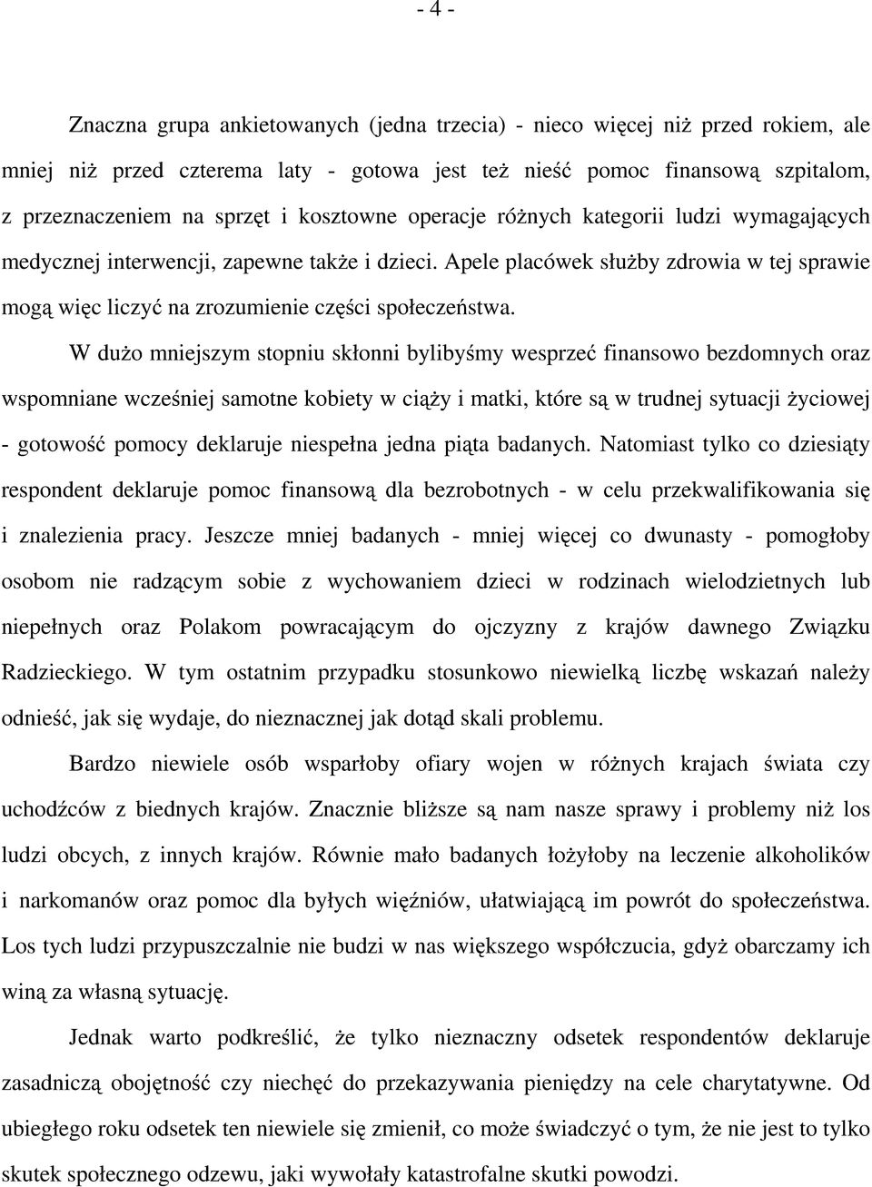 W dużo mniejszym stopniu skłonni bylibyśmy wesprzeć finansowo bezdomnych oraz wspomniane wcześniej samotne kobiety w ciąży i matki, które są w trudnej sytuacji życiowej - gotowość pomocy deklaruje