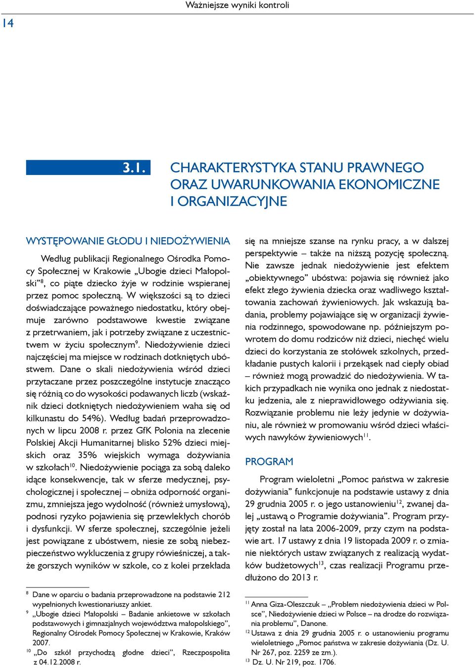 W większości są to dzieci doświadczające poważnego niedostatku, który obejmuje zarówno podstawowe kwestie związane z przetrwaniem, jak i potrzeby związane z uczestnictwem w życiu społecznym 9.