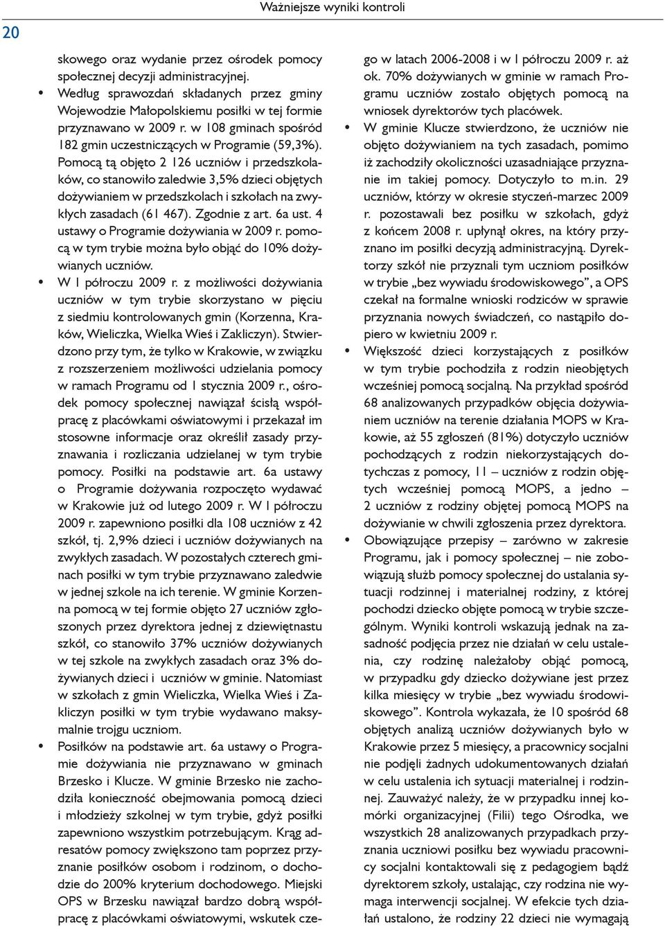 Pomocą tą objęto 2 126 uczniów i przedszkolaków, co stanowiło zaledwie 3,5% dzieci objętych dożywianiem w przedszkolach i szkołach na zwykłych zasadach (61 467). Zgodnie z art. 6a ust.