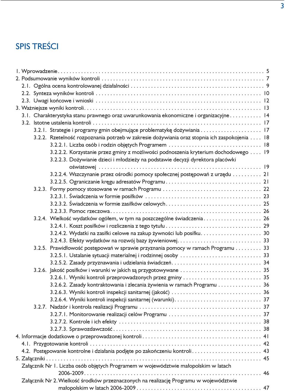 .. 17 3.2.2. Rzetelność rozpoznania potrzeb w zakresie dożywiania oraz stopnia ich zaspokojenia... 18 3.2.2.1. Liczba osób i rodzin objętych Programem... 18 3.2.2.2. Korzystanie przez gminy z możliwości podnoszenia kryterium dochodowego.