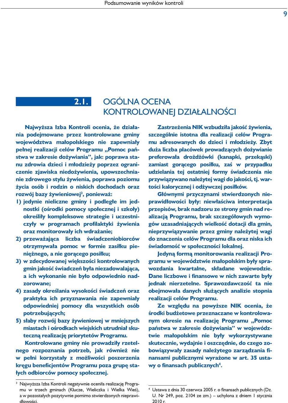 Pomoc państwa w zakresie dożywiania, jak: poprawa stanu zdrowia dzieci i młodzieży poprzez ograniczenie zjawiska niedożywienia, upowszechnianie zdrowego stylu żywienia, poprawa poziomu życia osób i