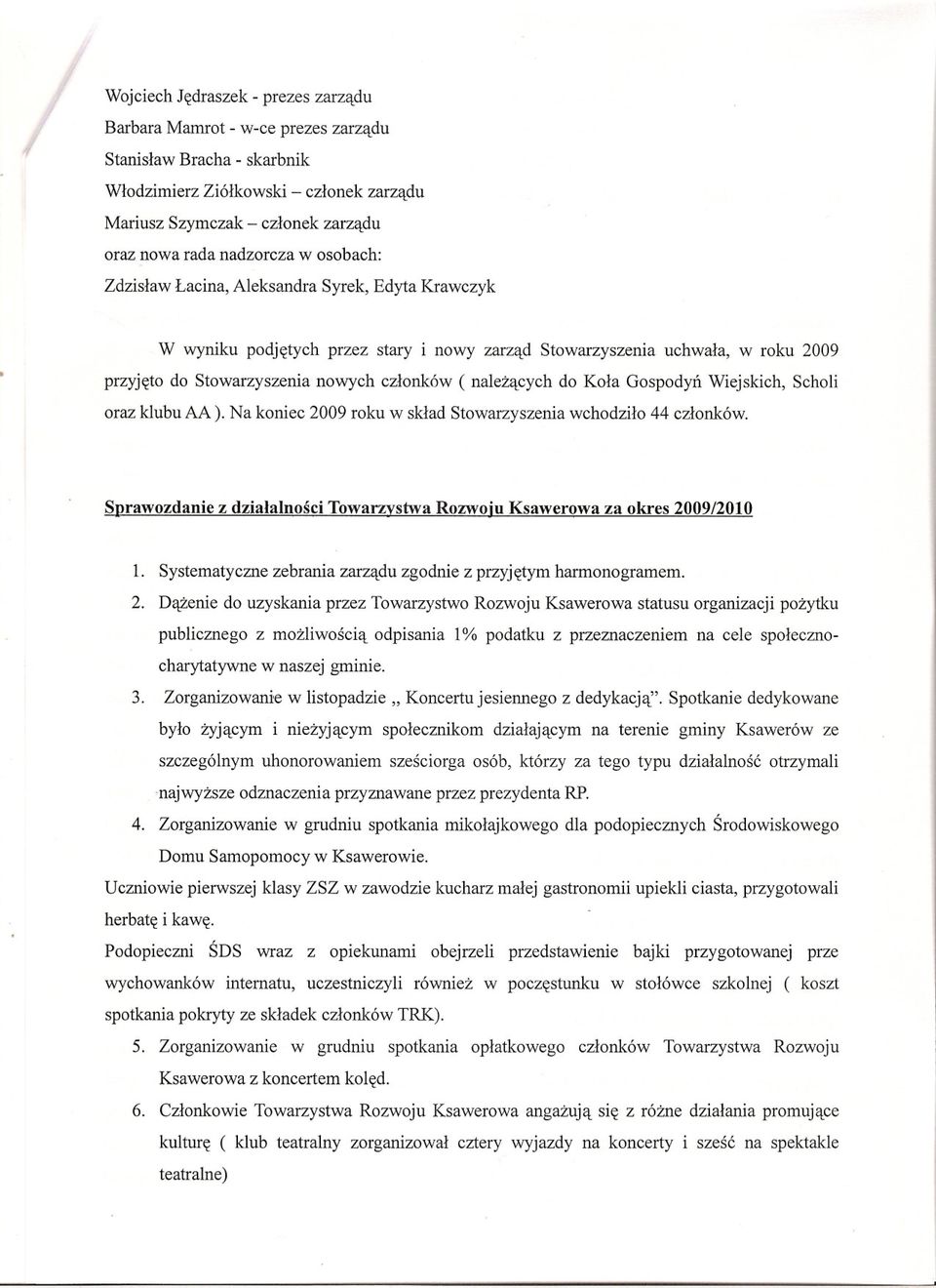 nalezacych do Kola Gospodyn Wiejskich, Scholi oraz klubu AA). Na koniec 2009 roku w sklad Stowarzyszenia wchodzilo 44 czlonków.