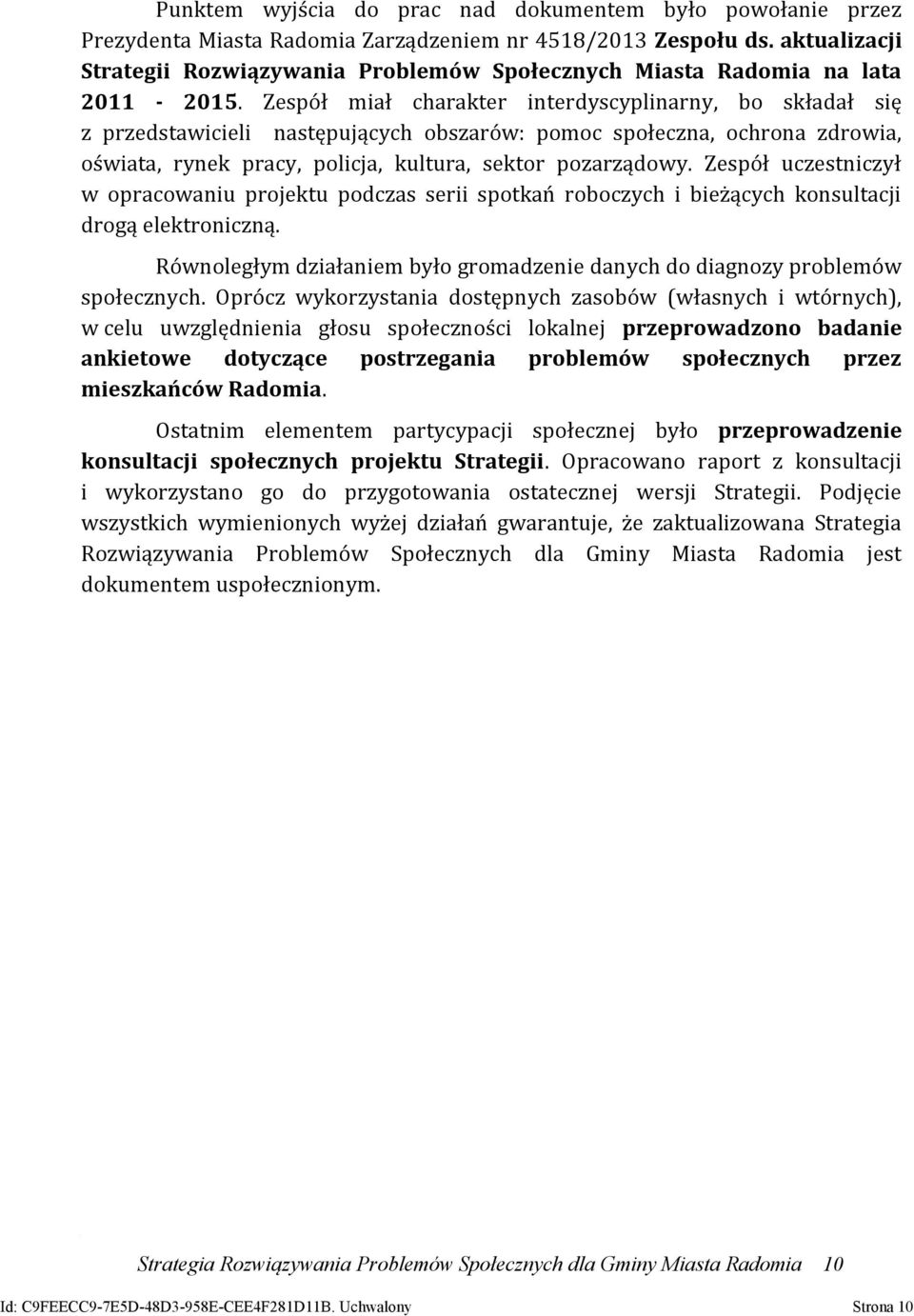 Zespół miał charakter interdyscyplinarny, bo składał się z przedstawicieli następujących obszarów: pomoc społeczna, ochrona zdrowia, oświata, rynek pracy, policja, kultura, sektor pozarządowy.