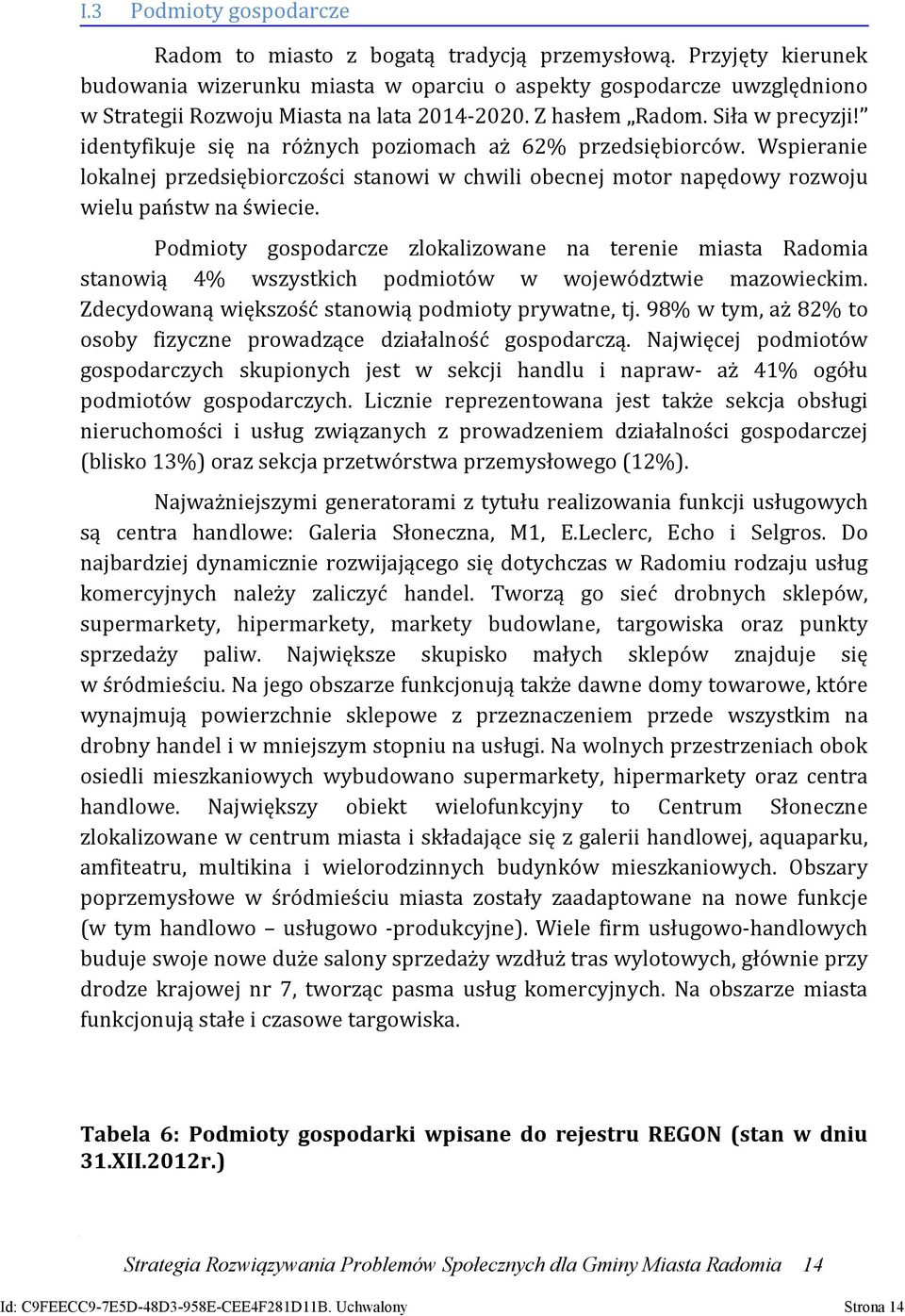 identyfikuje się na różnych poziomach aż 62% przedsiębiorców. Wspieranie lokalnej przedsiębiorczości stanowi w chwili obecnej motor napędowy rozwoju wielu państw na świecie.