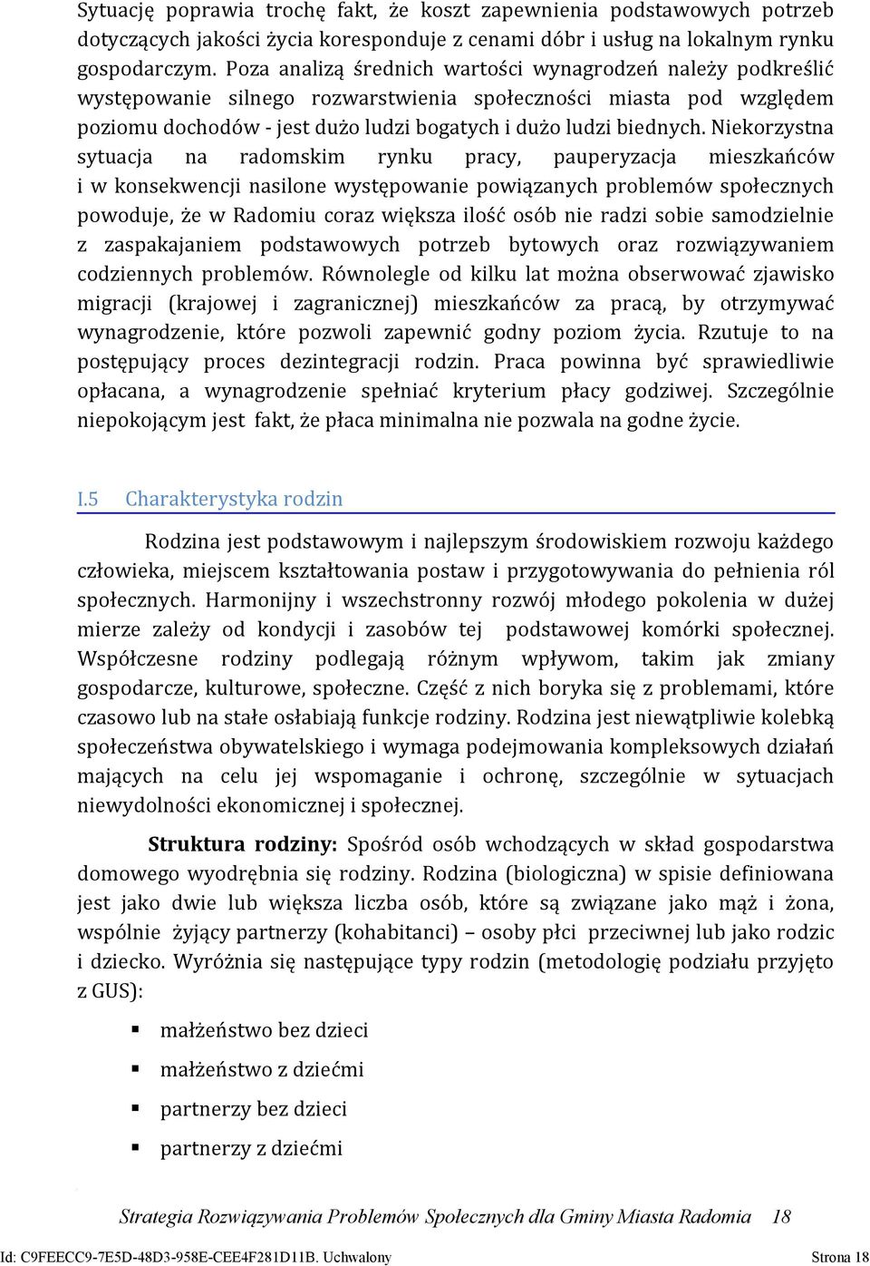 Niekorzystna sytuacja na radomskim rynku pracy, pauperyzacja mieszkańców i w konsekwencji nasilone występowanie powiązanych problemów społecznych powoduje, że w Radomiu coraz większa ilość osób nie