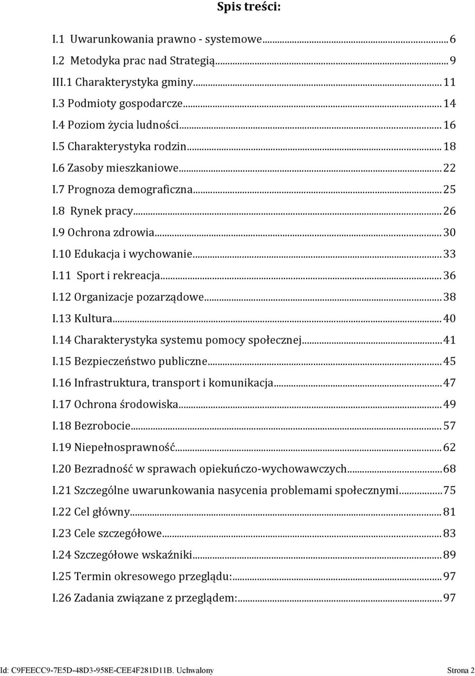 12 Organizacje pozarządowe...38 I.13 Kultura...40 I.14 Charakterystyka systemu pomocy społecznej...41 I.15 Bezpieczeństwo publiczne...45 I.16 Infrastruktura, transport i komunikacja...47 I.