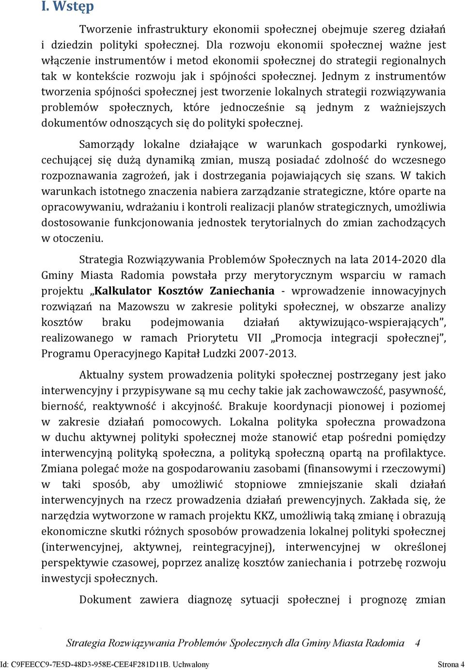 Jednym z instrumentów tworzenia spójności społecznej jest tworzenie lokalnych strategii rozwiązywania problemów społecznych, które jednocześnie są jednym z ważniejszych dokumentów odnoszących się do