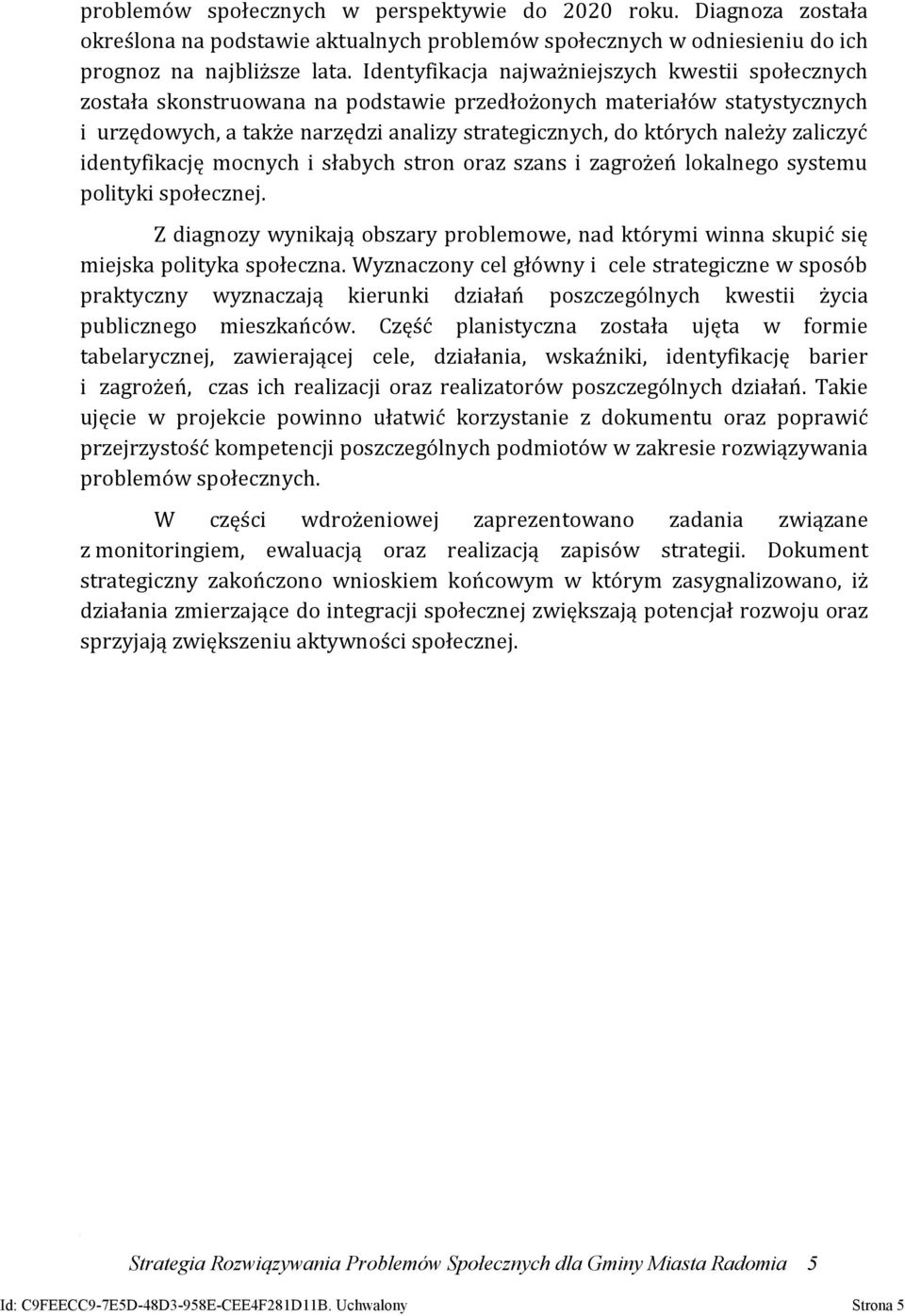 zaliczyć identyfikację mocnych i słabych stron oraz szans i zagrożeń lokalnego systemu polityki społecznej.