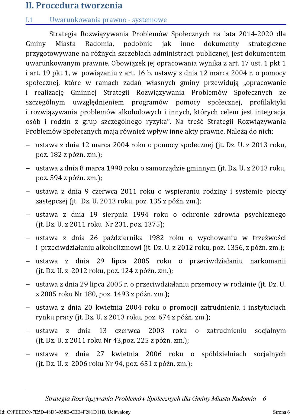 szczeblach administracji publicznej, jest dokumentem uwarunkowanym prawnie. Obowiązek jej opracowania wynika z art. 17 ust. 1 pkt 1 i art. 19 pkt 1, w powiązaniu z art. 16 b.