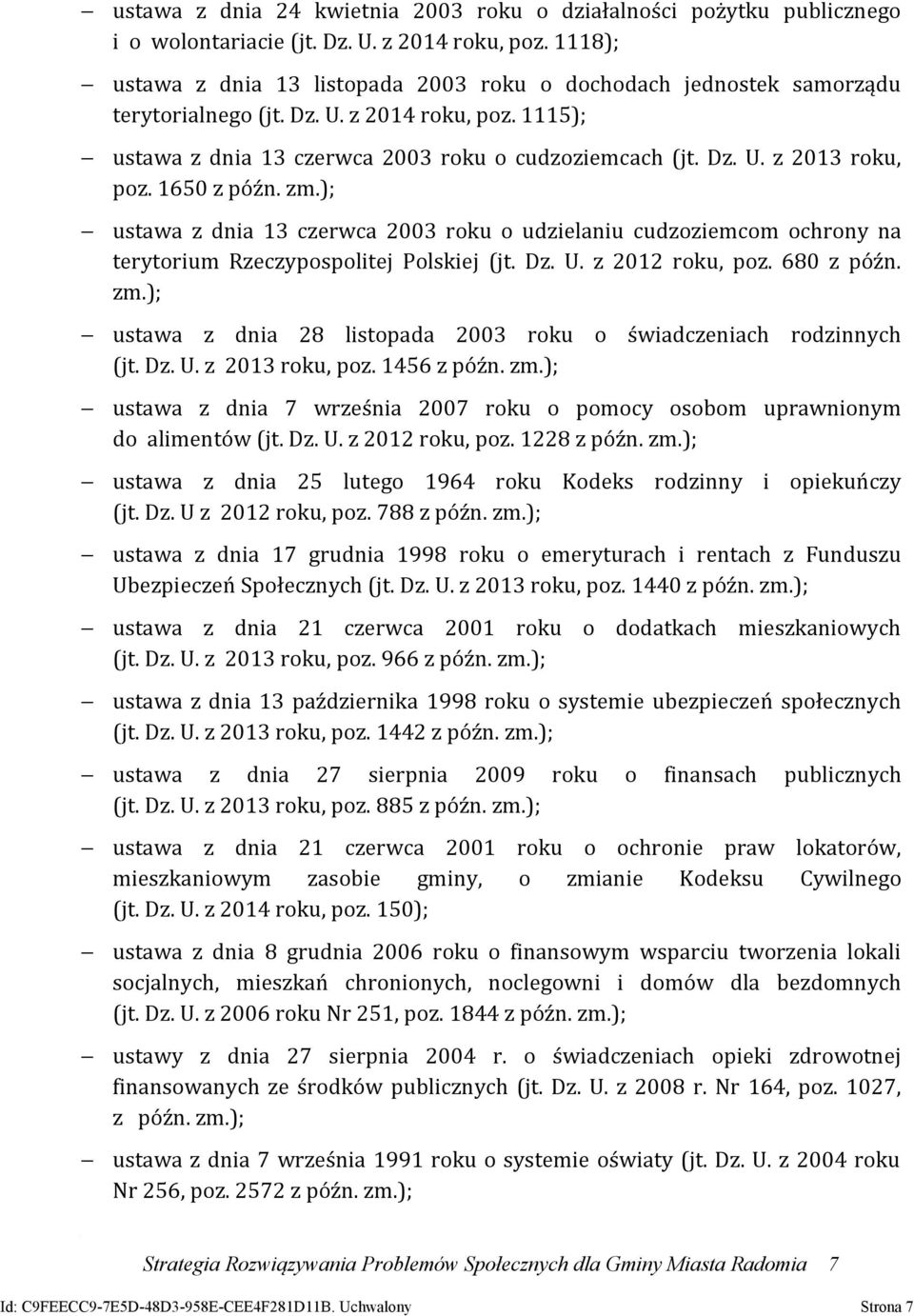 1650 z późn. zm.); ustawa z dnia 13 czerwca 2003 roku o udzielaniu cudzoziemcom ochrony na terytorium Rzeczypospolitej Polskiej (jt. Dz. U. z 2012 roku, poz. 680 z późn. zm.); ustawa z dnia 28 listopada 2003 roku o świadczeniach rodzinnych (jt.