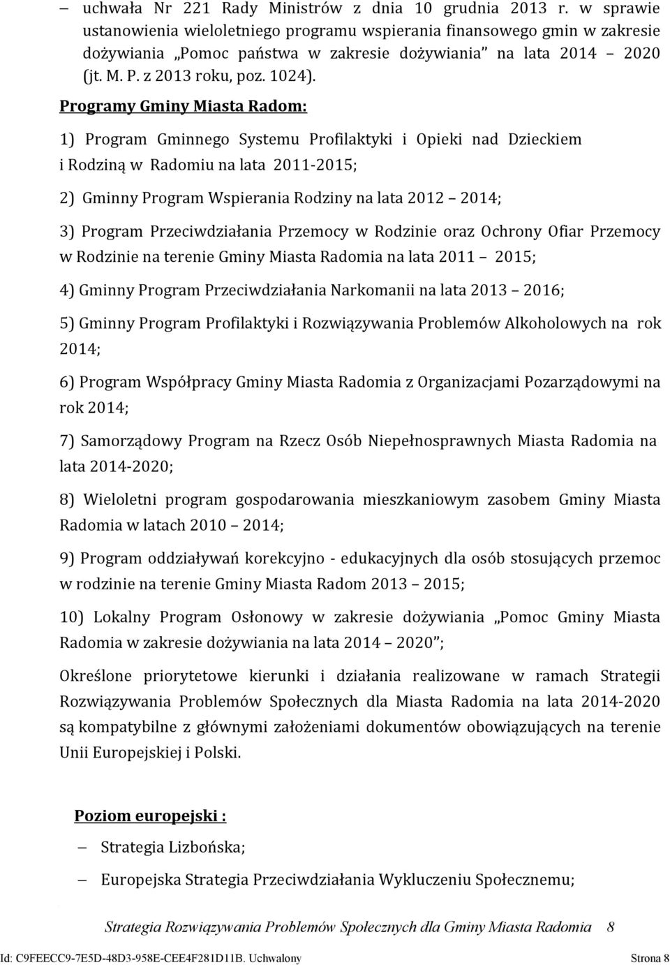 Programy Gminy Miasta Radom: 1) Program Gminnego Systemu Profilaktyki i Opieki nad Dzieckiem i Rodziną w Radomiu na lata 2011-2015; 2) Gminny Program Wspierania Rodziny na lata 2012 2014; 3) Program