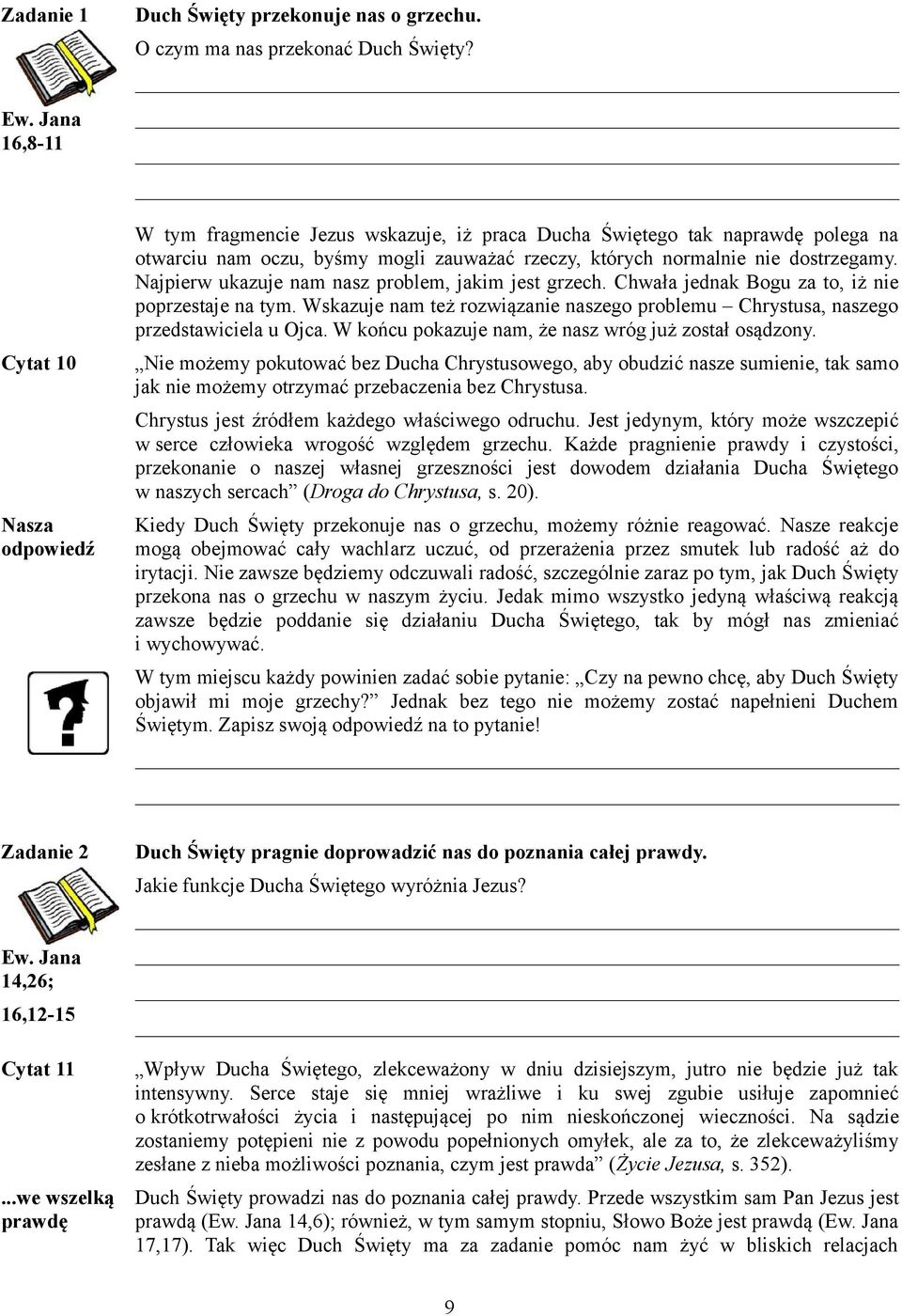 Najpierw ukazuje nam nasz problem, jakim jest grzech. Chwała jednak Bogu za to, iż nie poprzestaje na tym. Wskazuje nam też rozwiązanie naszego problemu Chrystusa, naszego przedstawiciela u Ojca.