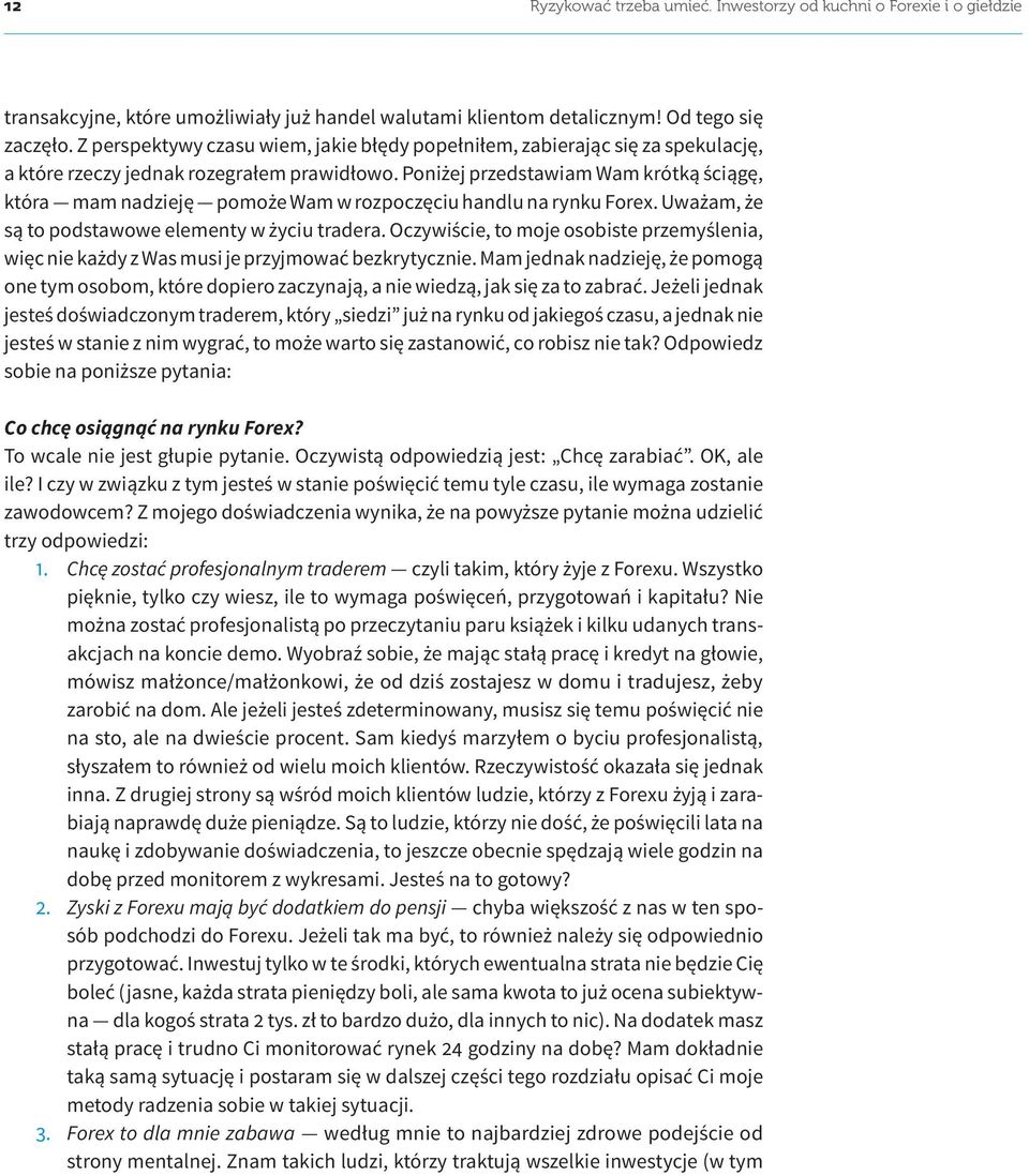 Poniżej przedstawiam Wam krótką ściągę, która mam nadzieję pomoże Wam w rozpoczęciu handlu na rynku Forex. Uważam, że są to podstawowe elementy w życiu tradera.