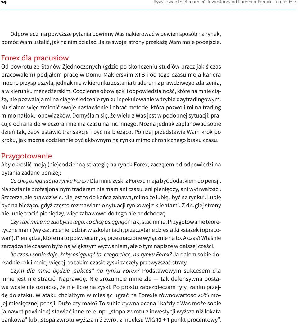 Forex dla pracusiów Od powrotu ze Stanów Zjednoczonych (gdzie po skończeniu studiów przez jakiś czas pracowałem) podjąłem pracę w Domu Maklerskim XTB i od tego czasu moja kariera mocno przyspieszyła,