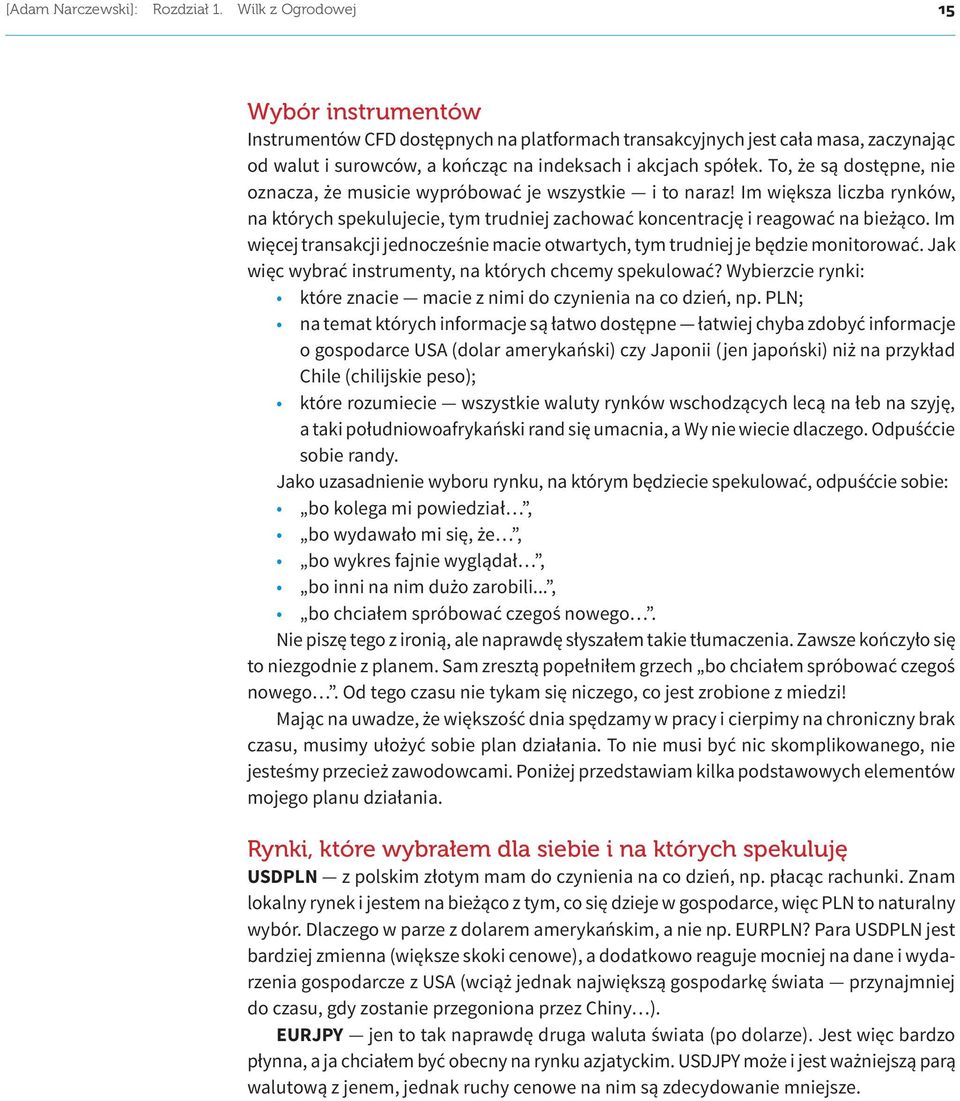 To, że są dostępne, nie oznacza, że musicie wypróbować je wszystkie i to naraz! Im większa liczba rynków, na których spekulujecie, tym trudniej zachować koncentrację i reagować na bieżąco.