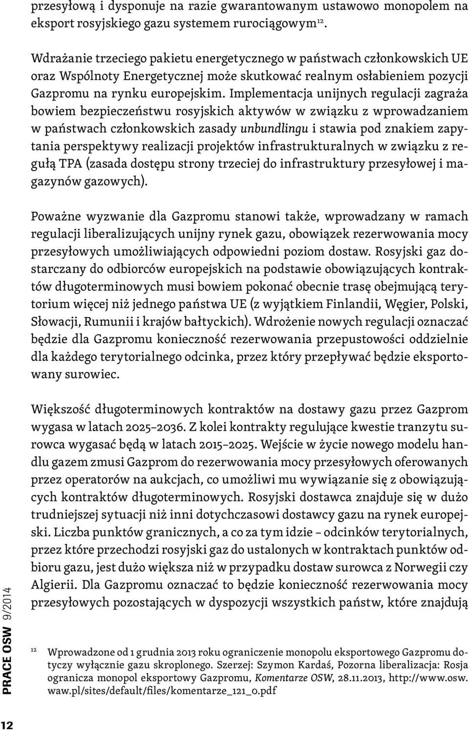 Implementacja unijnych regulacji zagraża bowiem bezpieczeństwu rosyjskich aktywów w związku z wprowadzaniem w państwach członkowskich zasady unbundlingu i stawia pod znakiem zapytania perspektywy