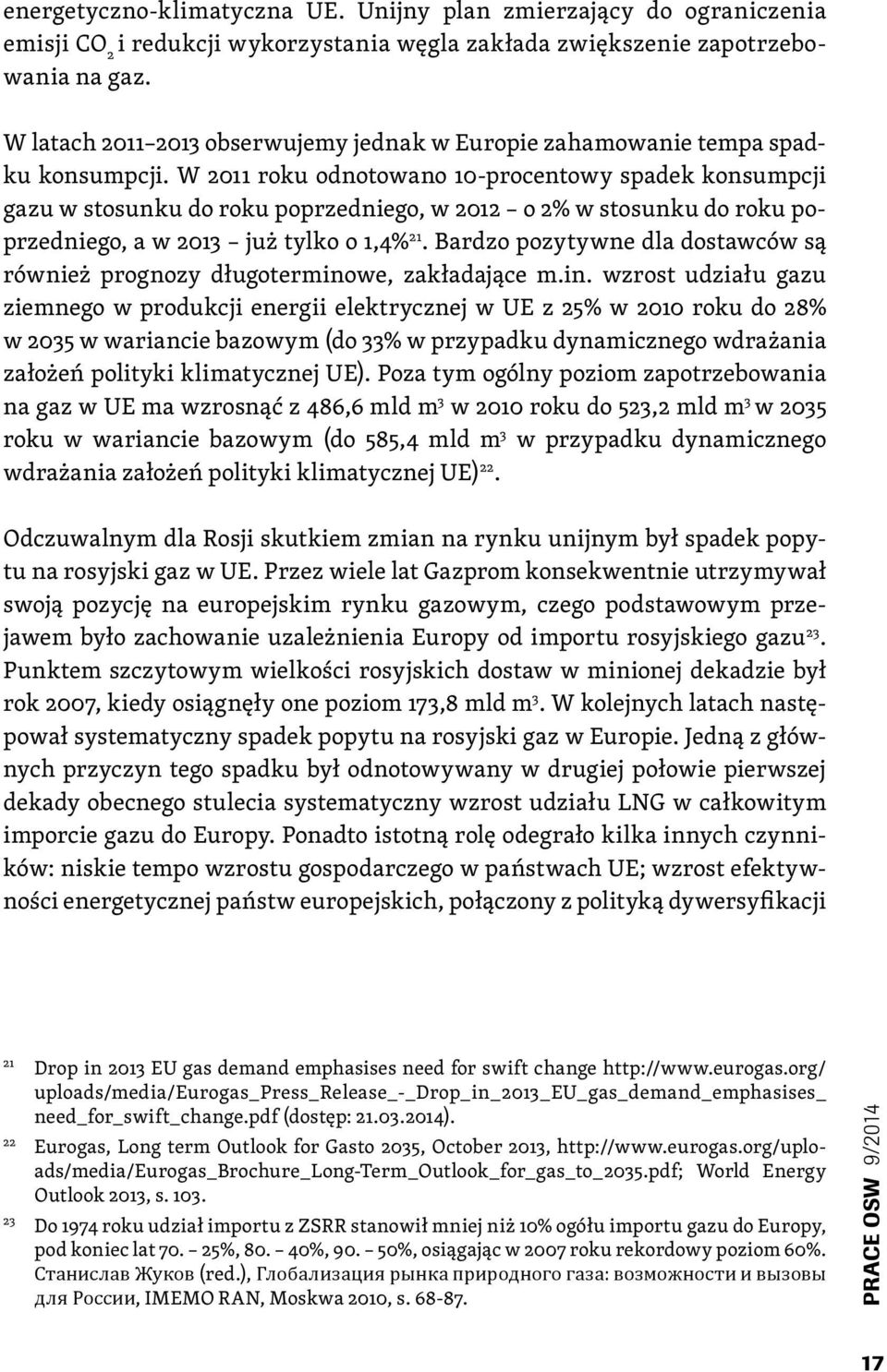 W 2011 roku odnotowano 10-procentowy spadek konsumpcji gazu w stosunku do roku poprzedniego, w 2012 o 2% w stosunku do roku poprzedniego, a w 2013 już tylko o 1,4% 21.