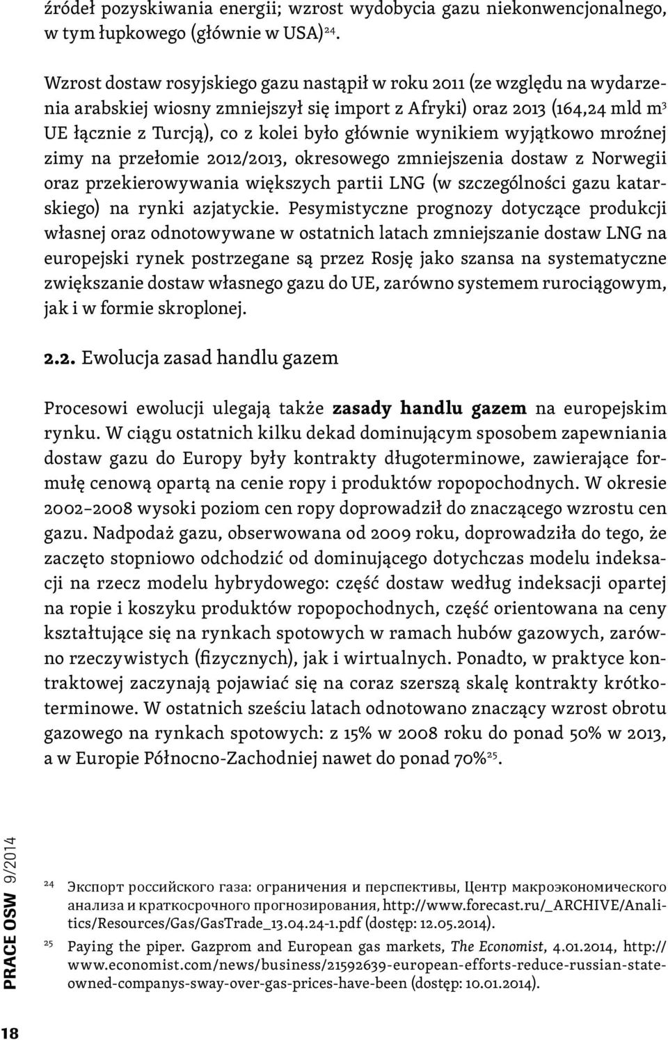 wynikiem wyjątkowo mroźnej zimy na przełomie 2012/2013, okresowego zmniejszenia dostaw z Norwegii oraz przekierowywania większych partii LNG (w szczególności gazu katarskiego) na rynki azjatyckie.