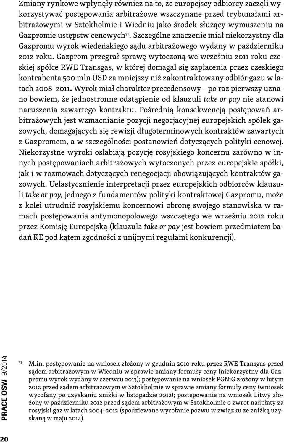 Gazprom przegrał sprawę wytoczoną we wrześniu 2011 roku czeskiej spółce RWE Transgas, w której domagał się zapłacenia przez czeskiego kontrahenta 500 mln USD za mniejszy niż zakontraktowany odbiór