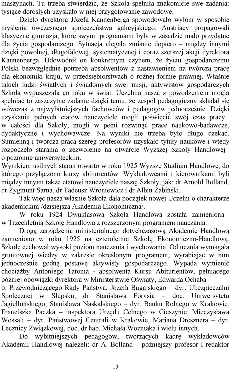 Austriacy propagowali klasyczne gimnazja, które swymi programami były w zasadzie mało przydatne dla życia gospodarczego.