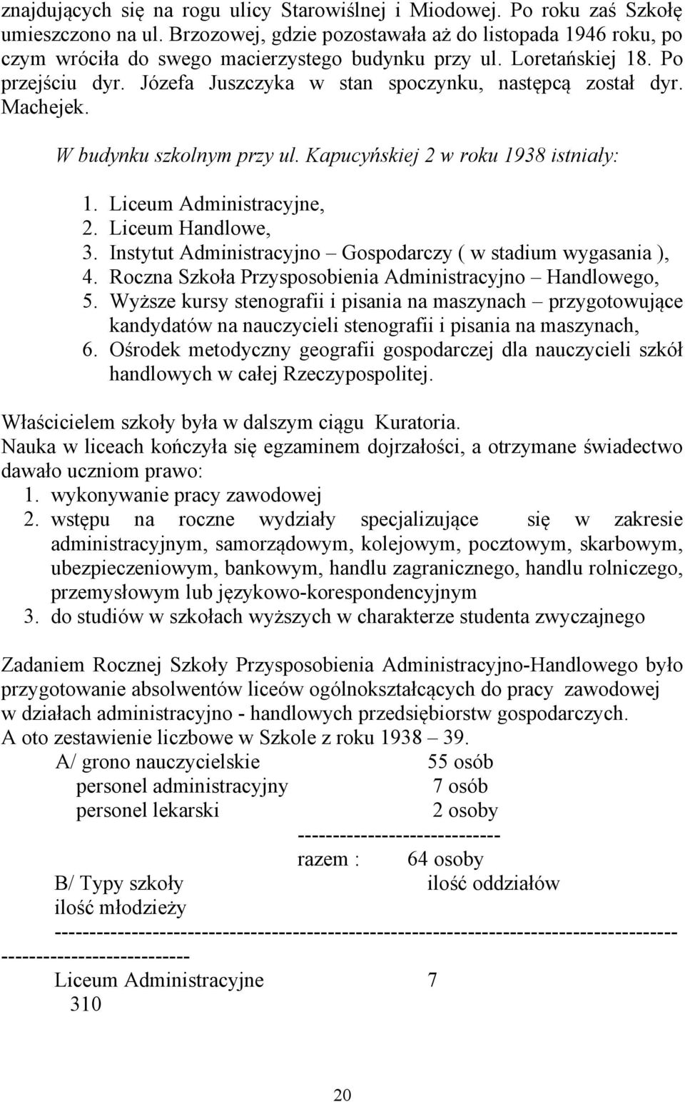 Józefa Juszczyka w stan spoczynku, następcą został dyr. Machejek. W budynku szkolnym przy ul. Kapucyńskiej 2 w roku 1938 istniały: 1. Liceum Administracyjne, 2. Liceum Handlowe, 3.