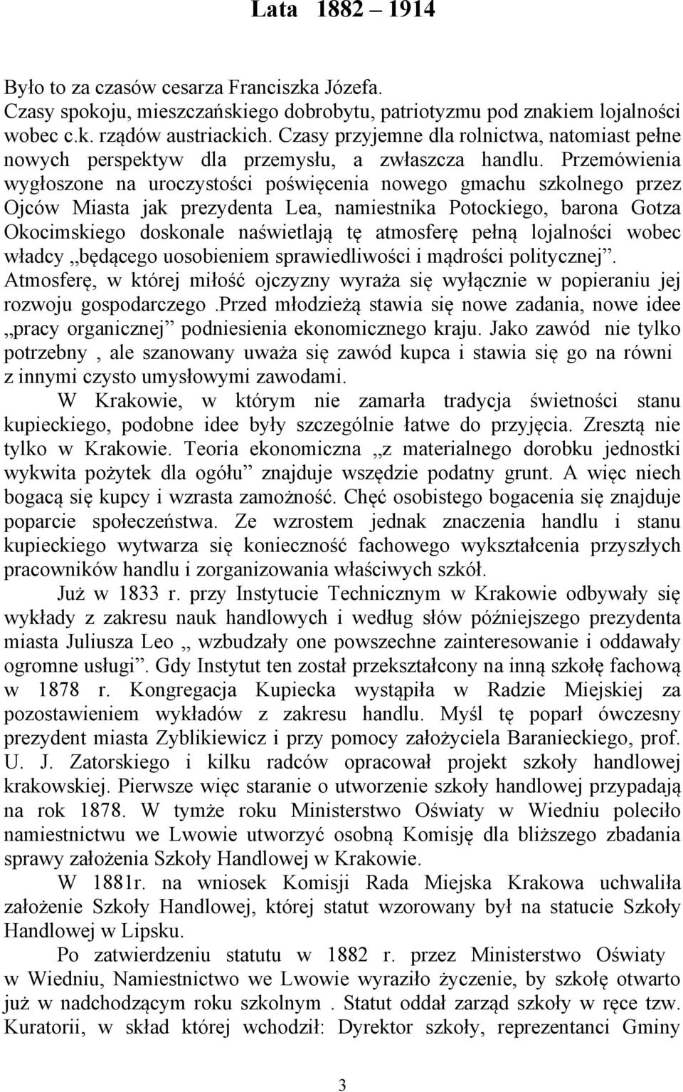 Przemówienia wygłoszone na uroczystości poświęcenia nowego gmachu szkolnego przez Ojców Miasta jak prezydenta Lea, namiestnika Potockiego, barona Gotza Okocimskiego doskonale naświetlają tę atmosferę