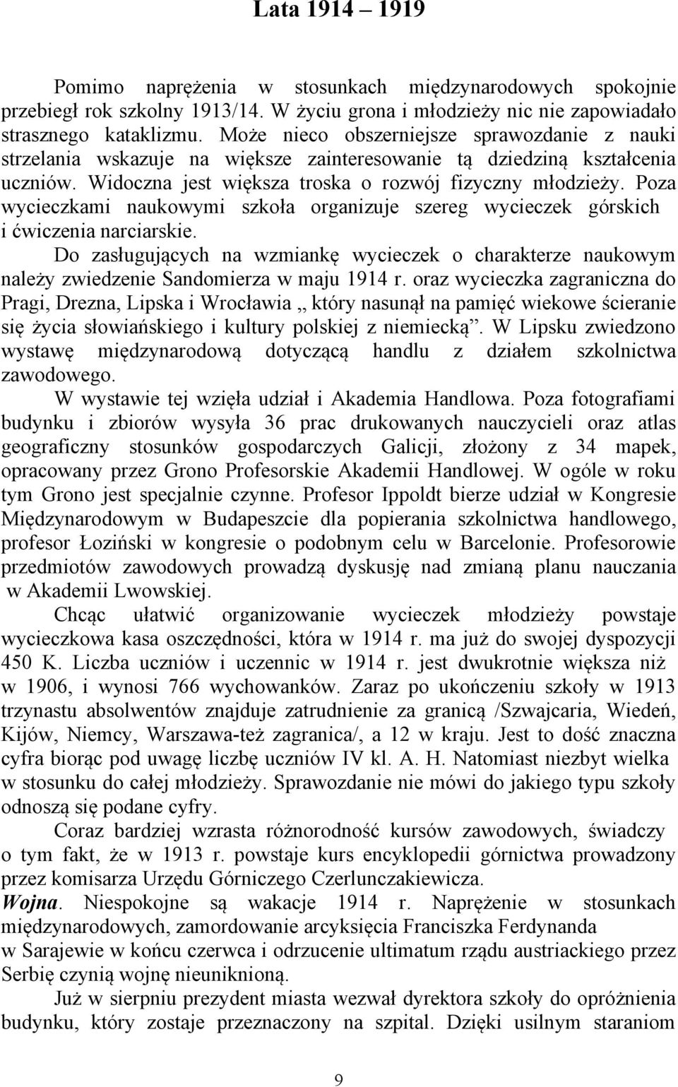 Poza wycieczkami naukowymi szkoła organizuje szereg wycieczek górskich i ćwiczenia narciarskie.