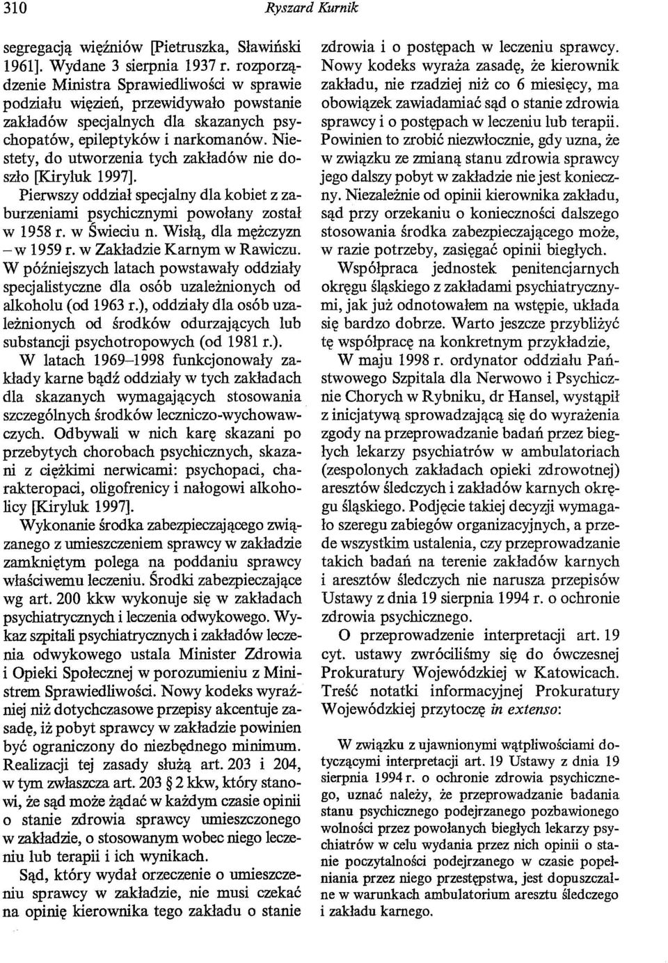 Niestety, do utworzenia tych zakładów nie doszło [Kiryluk 1997]. Pierwszy oddział specjalny dla kobiet z zaburzeniami psychicznymi powołany został w 1958 r. w Świeciu n. Wisłą, dla mężczyzn -w 1959 r.