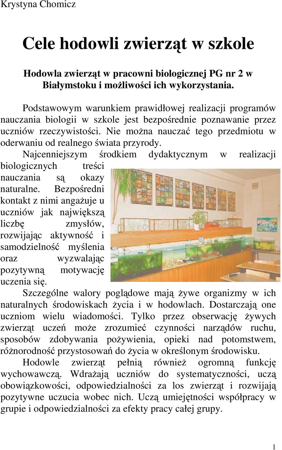Nie można nauczać tego przedmiotu w oderwaniu od realnego świata przyrody. Najcenniejszym środkiem dydaktycznym w realizacji biologicznych treści nauczania są okazy naturalne.