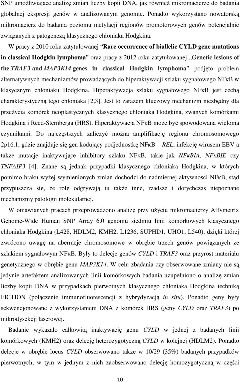 W pracy z 2010 roku zatytułowanej Rare occurrence of biallelic CYLD gene mutations in classical Hodgkin lymphoma oraz pracy z 2012 roku zatytułowanej Genetic lesions of the TRAF3 and MAP3K14 genes in