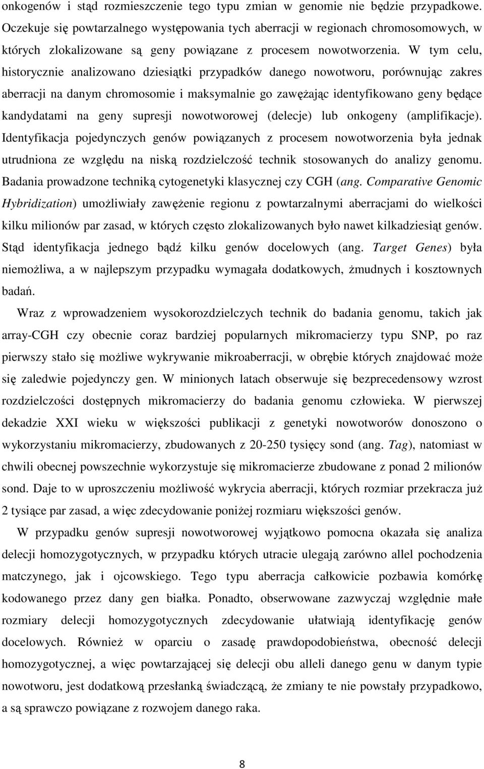 W tym celu, historycznie analizowano dziesiątki przypadków danego nowotworu, porównując zakres aberracji na danym chromosomie i maksymalnie go zawęŝając identyfikowano geny będące kandydatami na geny