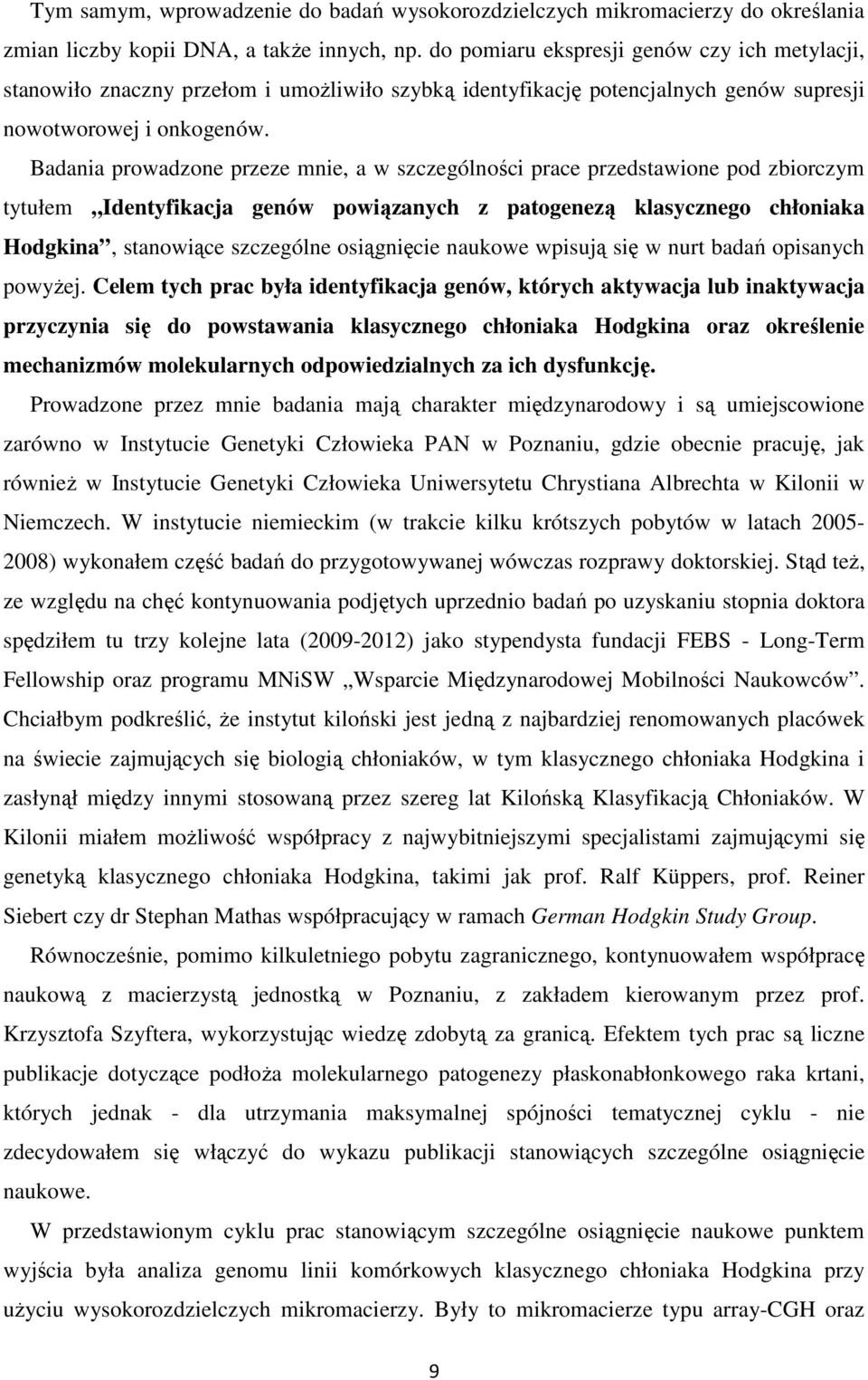 Badania prowadzone przeze mnie, a w szczególności prace przedstawione pod zbiorczym tytułem Identyfikacja genów powiązanych z patogenezą klasycznego chłoniaka Hodgkina, stanowiące szczególne