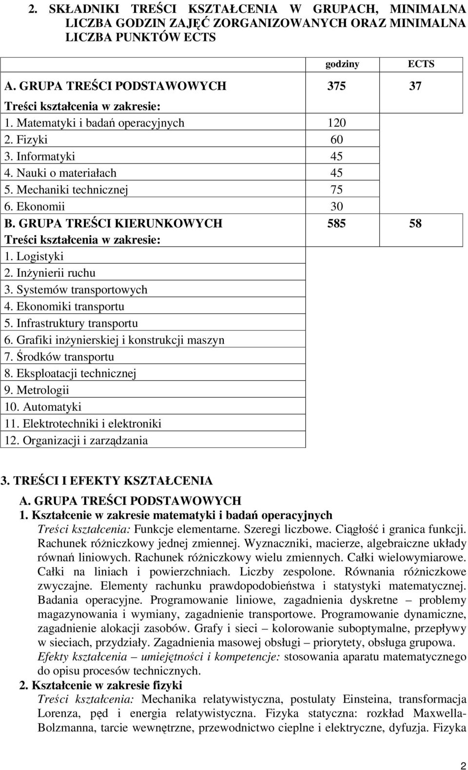 GRUPA TRECI KIERUNKOWYCH 585 58 Treci kształcenia w zakresie: 1. Logistyki 2. Inynierii ruchu 3. Systemów transportowych 4. Ekonomiki transportu 5. Infrastruktury transportu 6.