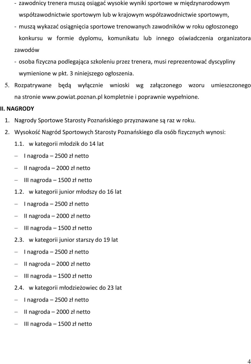 wymienione w pkt. 3 niniejszego ogłoszenia. 5. Rozpatrywane będą wyłącznie wnioski wg załączonego wzoru umieszczonego na stronie www.powiat.poznan.pl kompletnie i poprawnie wypełnione. II. NAGRODY 1.