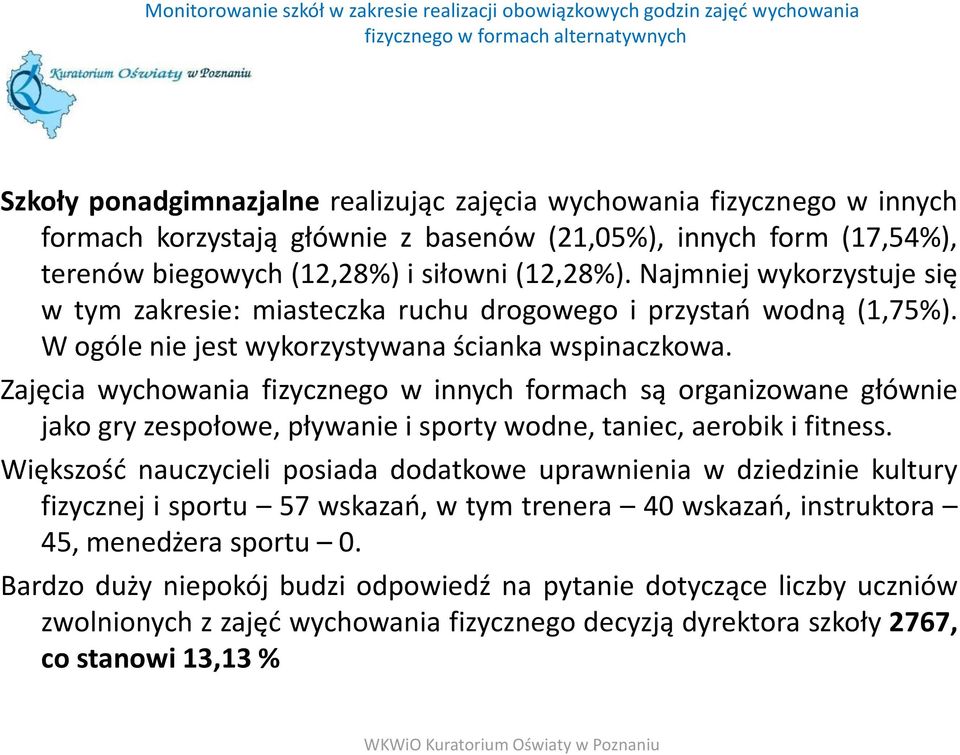 Zajęcia wychowania fizycznego w innych formach są organizowane głównie jako gry zespołowe, pływanie i sporty wodne, taniec, aerobik i fitness.