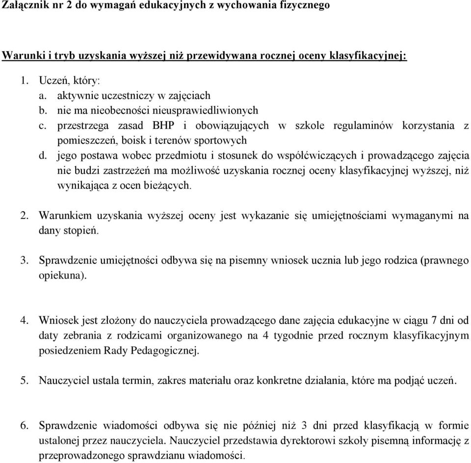 jego postawa wobec przedmiotu i stosunek do współćwiczących i prowadzącego zajęcia nie budzi zastrzeżeń ma możliwość uzyskania rocznej oceny klasyfikacyjnej wyższej, niż wynikająca z ocen bieżących.