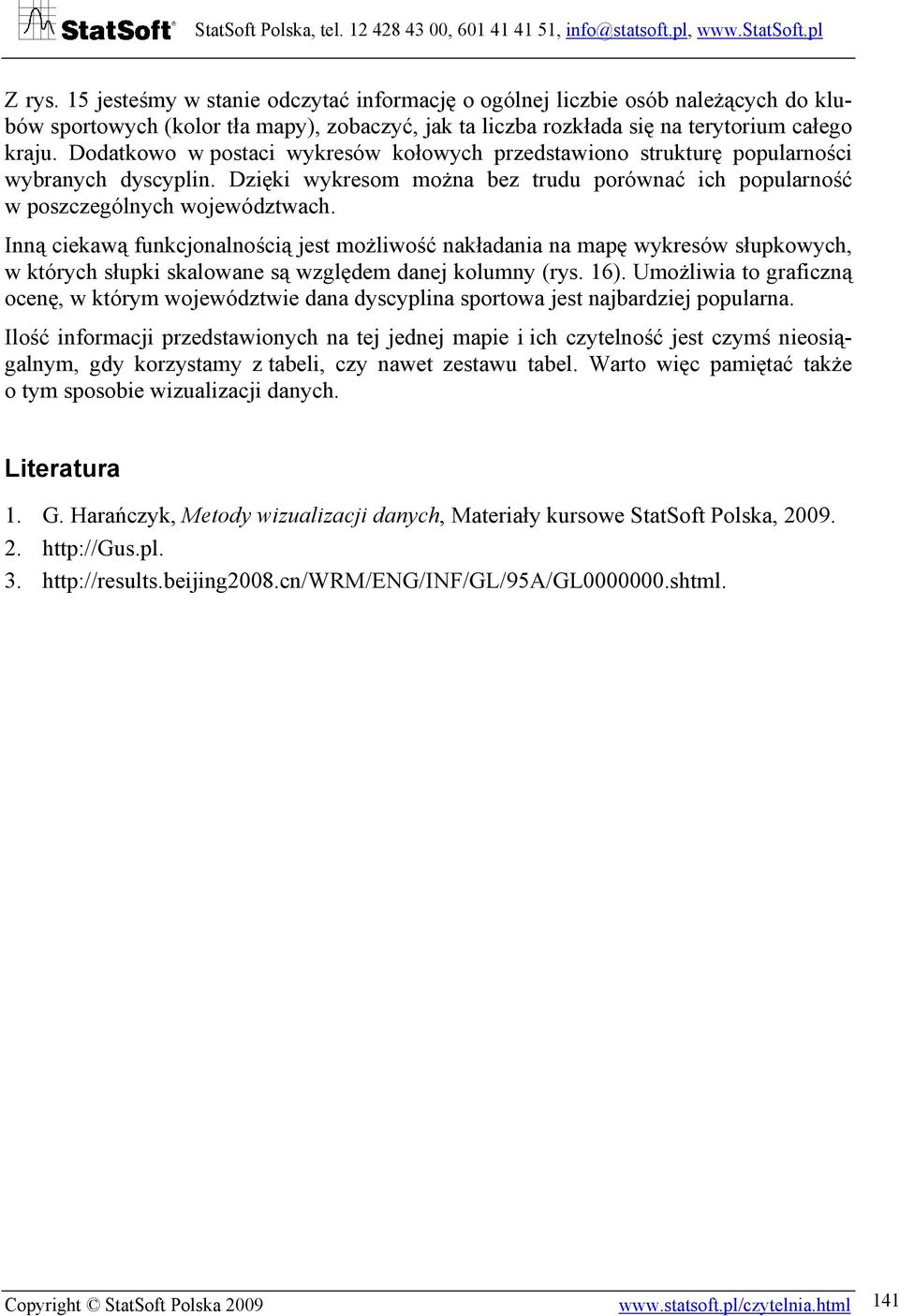 Inną ciekawą funkcjonalnością jest możliwość nakładania na mapę wykresów słupkowych, w których słupki skalowane są względem danej kolumny (rys. 16).