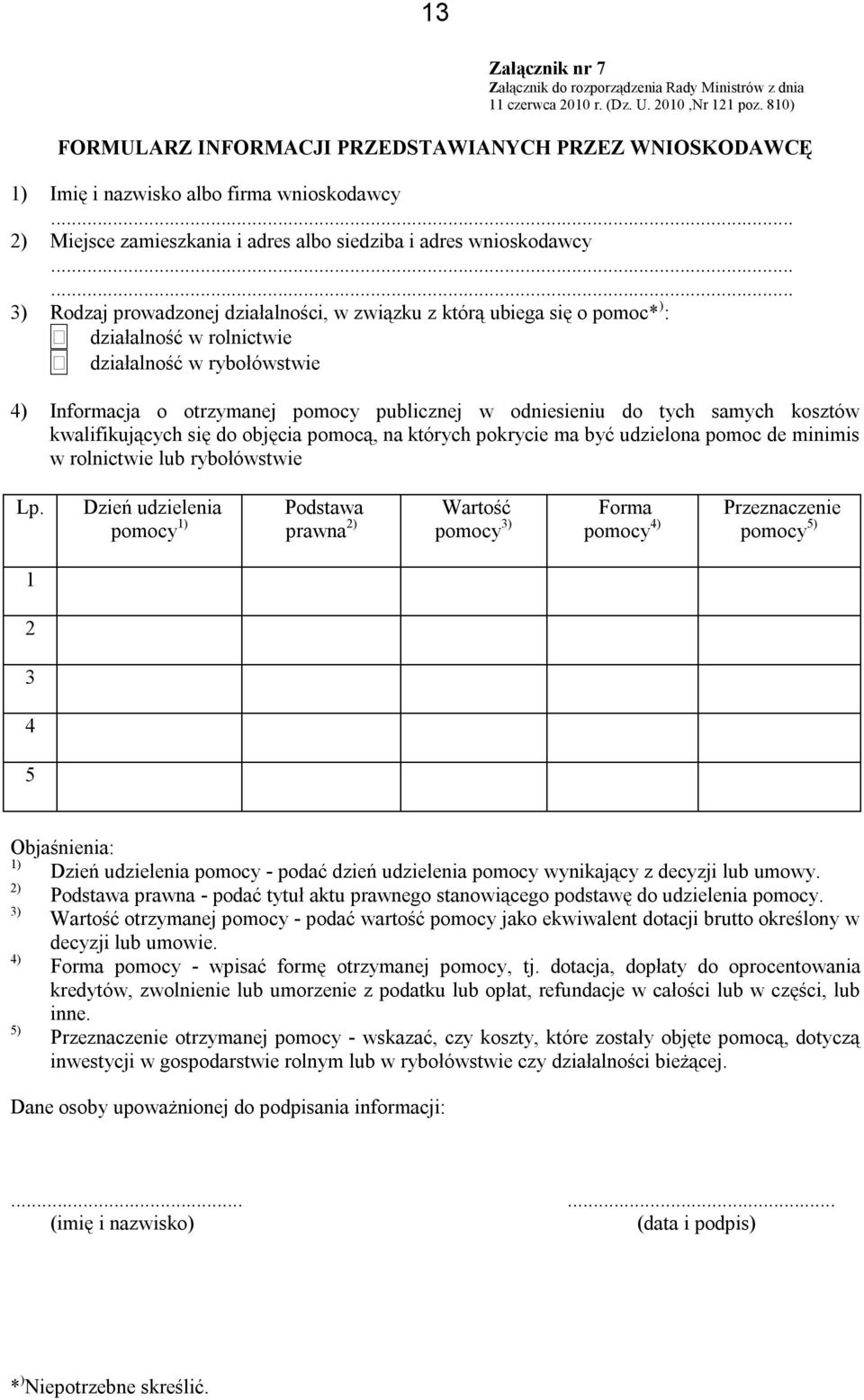 ..... 3) Rodzaj prowadzonej działalności, w związku z którą ubiega się o pomoc* ) : działalność w rolnictwie działalność w rybołówstwie 4) Informacja o otrzymanej pomocy publicznej w odniesieniu do