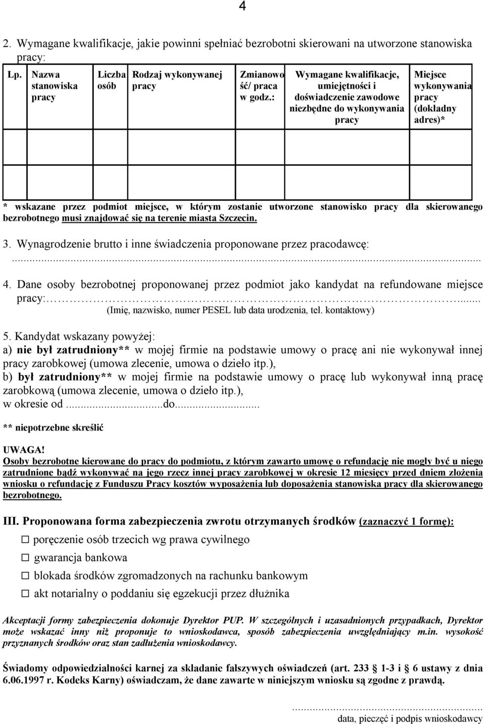 stanowisko pracy dla skierowanego bezrobotnego musi znajdować się na terenie miasta Szczecin. 3. Wynagrodzenie brutto i inne świadczenia proponowane przez pracodawcę:... 4.