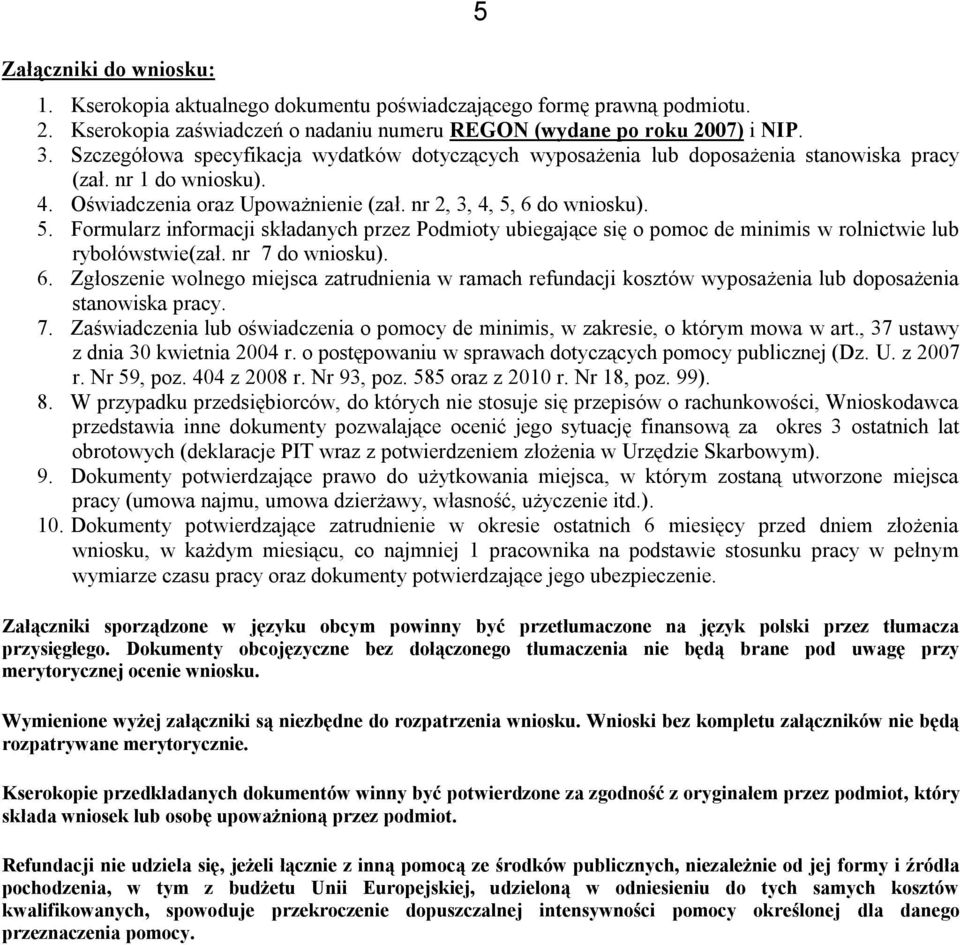 6 do wniosku). 5. Formularz informacji składanych przez Podmioty ubiegające się o pomoc de minimis w rolnictwie lub rybołówstwie(zał. nr 7 do wniosku). 6.