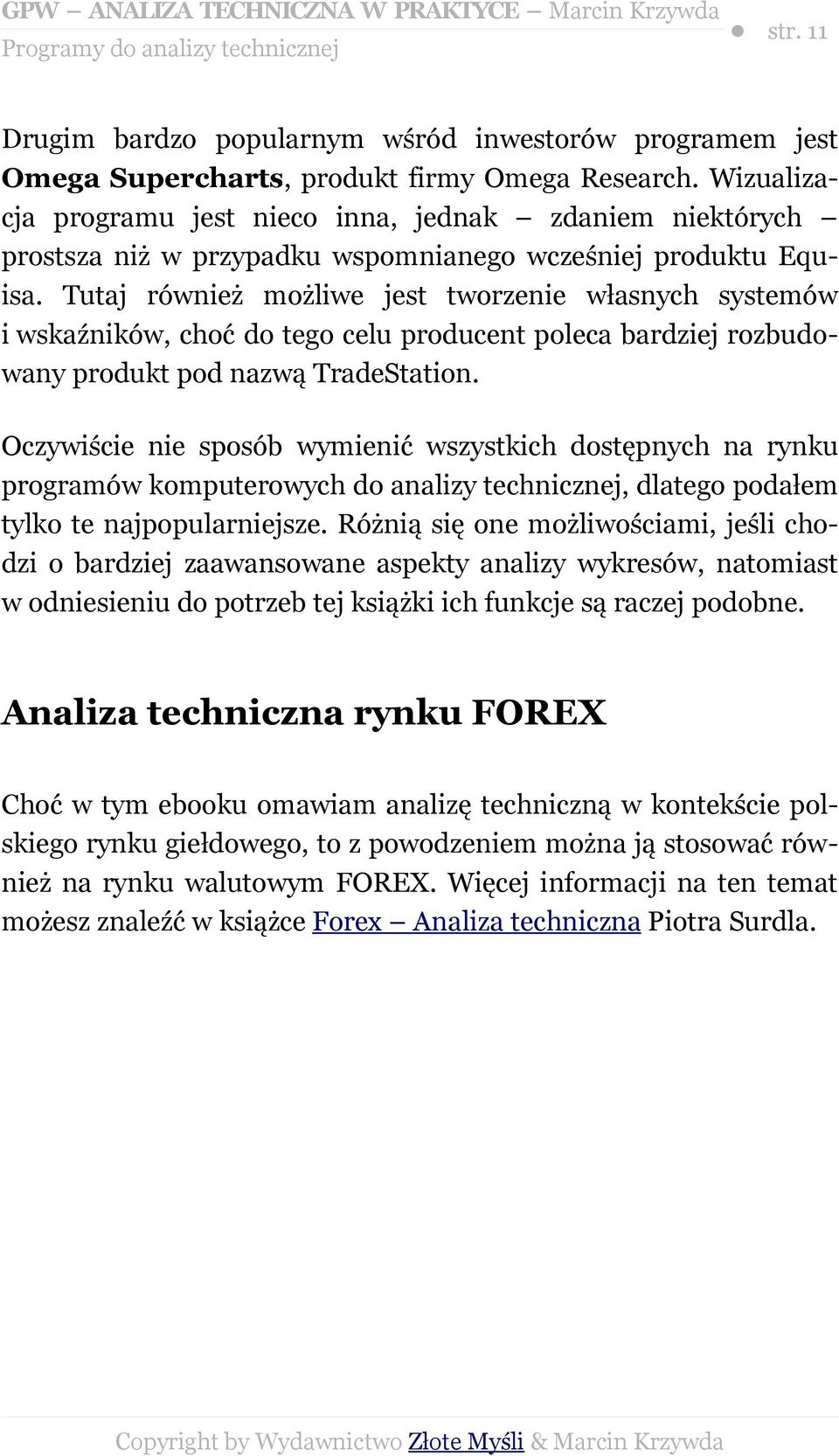 Tutaj również możliwe jest tworzenie własnych systemów i wskaźników, choć do tego celu producent poleca bardziej rozbudowany produkt pod nazwą TradeStation.