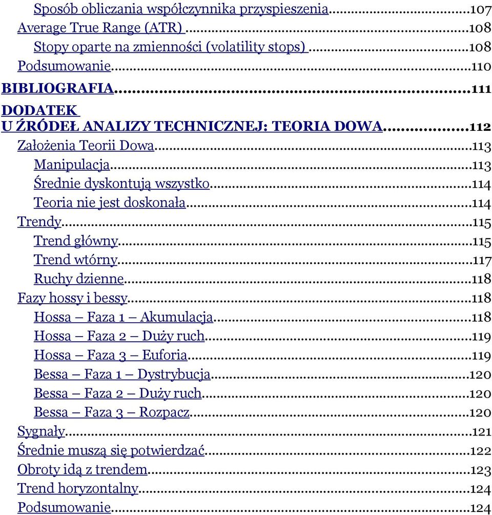 ..115 Trend główny...115 Trend wtórny...117 Ruchy dzienne...118 Fazy hossy i bessy...118 Hossa Faza 1 Akumulacja...118 Hossa Faza 2 Duży ruch...119 Hossa Faza 3 Euforia.