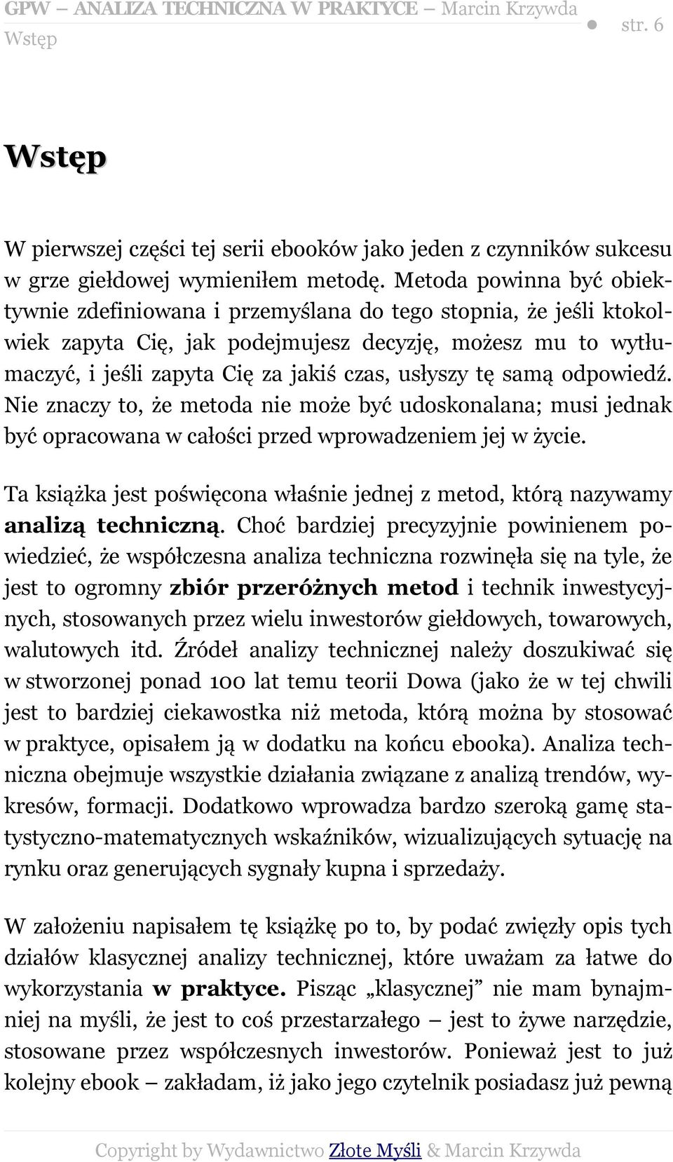 tę samą odpowiedź. Nie znaczy to, że metoda nie może być udoskonalana; musi jednak być opracowana w całości przed wprowadzeniem jej w życie.