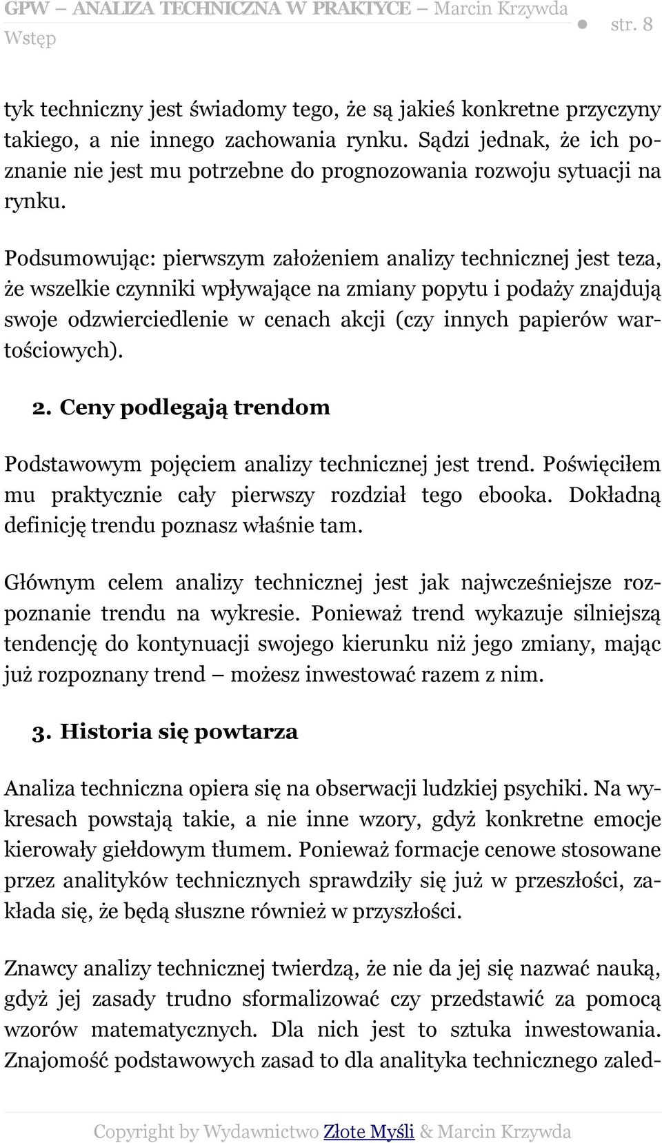 Podsumowując: pierwszym założeniem analizy technicznej jest teza, że wszelkie czynniki wpływające na zmiany popytu i podaży znajdują swoje odzwierciedlenie w cenach akcji (czy innych papierów