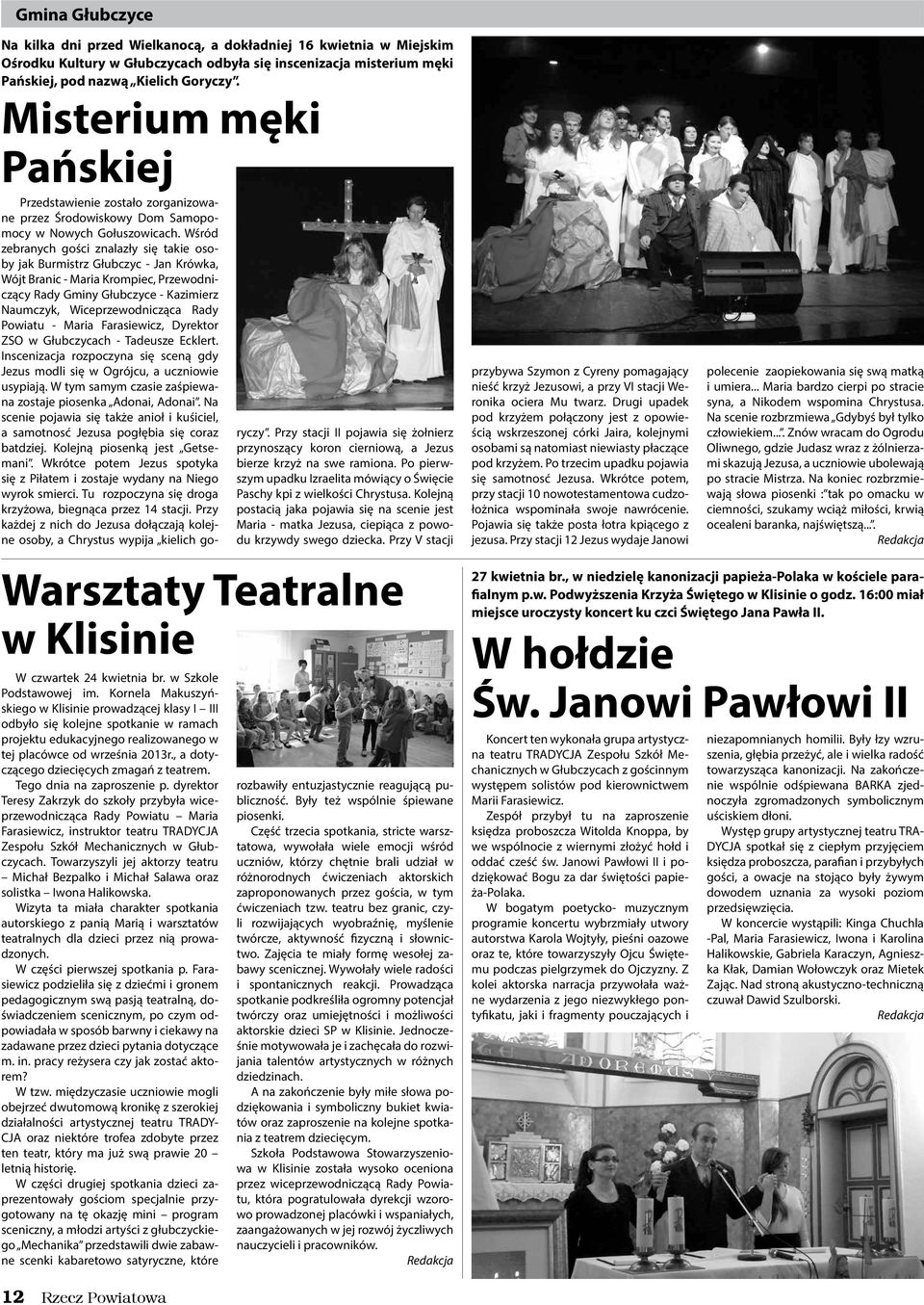 Wśród zebranych gości znalazły się takie osoby jak Burmistrz Głubczyc - Jan Krówka, Wójt Branic - Maria Krompiec, Przewodniczący Rady Gminy Głubczyce - Kazimierz Naumczyk, Wiceprzewodnicząca Rady