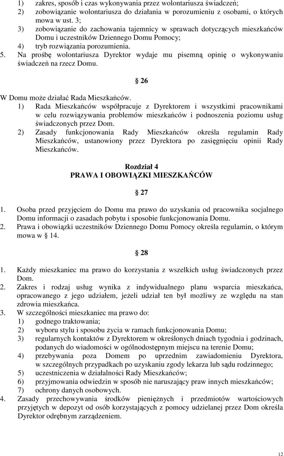 Na prośbę wolontariusza Dyrektor wydaje mu pisemną opinię o wykonywaniu świadczeń na rzecz Domu. 26 W Domu może działać Rada Mieszkańców.