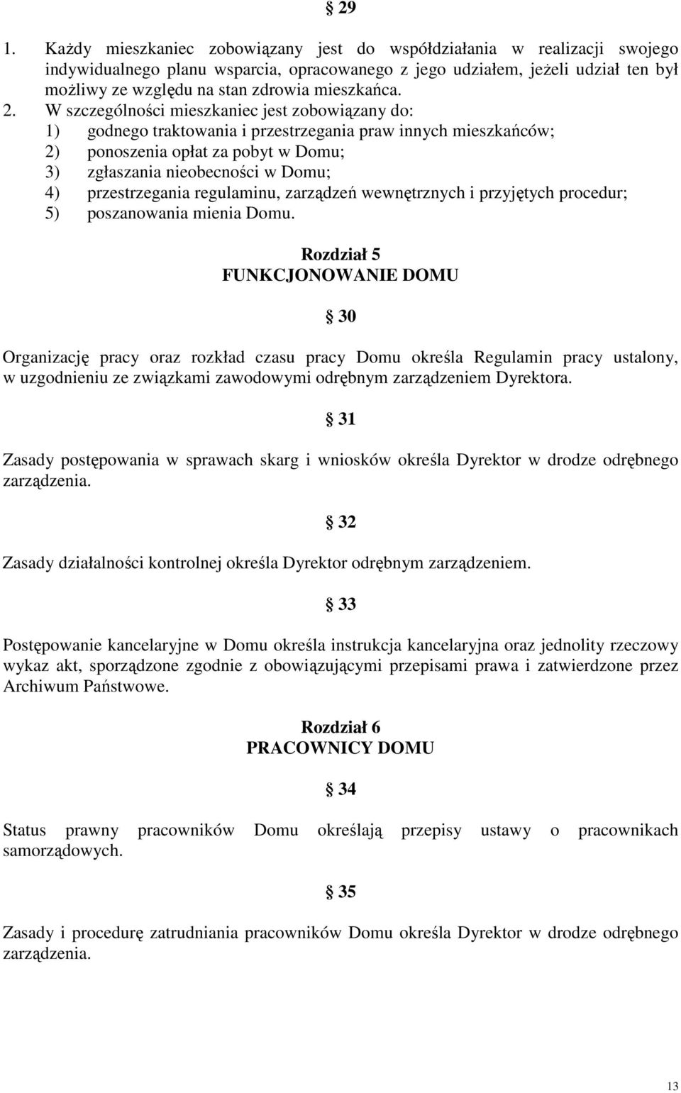 W szczególności mieszkaniec jest zobowiązany do: 1) godnego traktowania i przestrzegania praw innych mieszkańców; 2) ponoszenia opłat za pobyt w Domu; 3) zgłaszania nieobecności w Domu; 4)