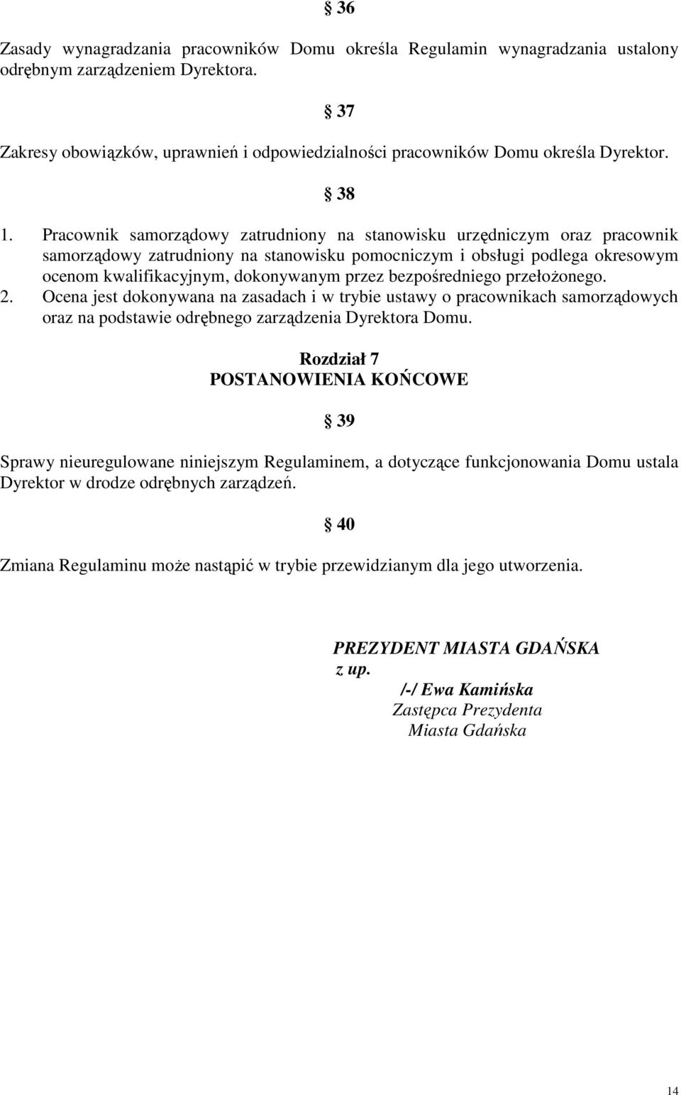 Pracownik samorządowy zatrudniony na stanowisku urzędniczym oraz pracownik samorządowy zatrudniony na stanowisku pomocniczym i obsługi podlega okresowym ocenom kwalifikacyjnym, dokonywanym przez