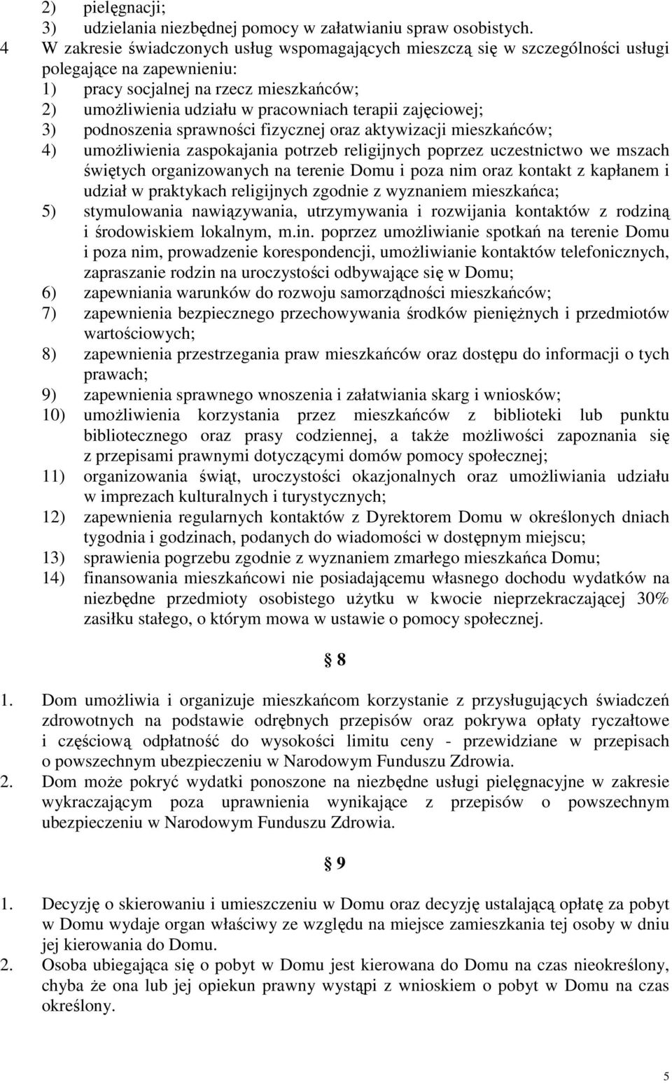 zajęciowej; 3) podnoszenia sprawności fizycznej oraz aktywizacji mieszkańców; 4) umożliwienia zaspokajania potrzeb religijnych poprzez uczestnictwo we mszach świętych organizowanych na terenie Domu i