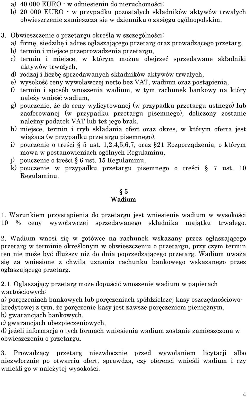 którym moŝna obejrzeć sprzedawane składniki aktywów trwałych, d) rodzaj i liczbę sprzedawanych składników aktywów trwałych, e) wysokość ceny wywoławczej netto bez VAT, wadium oraz postąpienia, f)